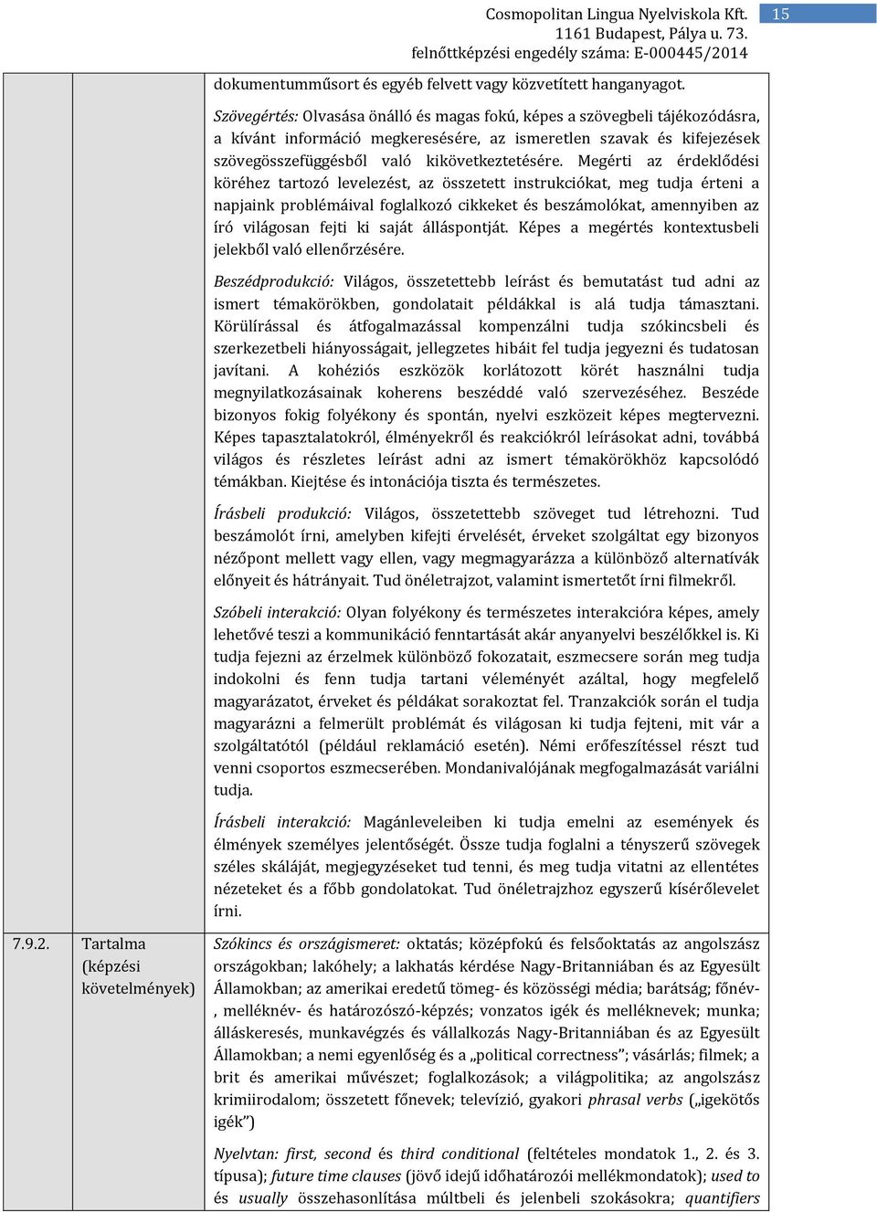 Megérti az érdeklődési köréhez tartozó levelezést, az összetett instrukciókat, meg tudja érteni a napjaink problémáival foglalkozó cikkeket és beszámolókat, amennyiben az író világosan fejti ki saját