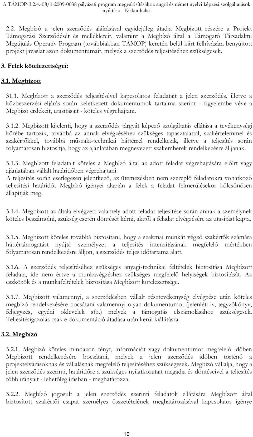 1. Megbízott a szerződés teljesítésével kapcsolatos feladatait a jelen szerződés, illetve a közbeszerzési eljárás során keletkezett dokumentumok tartalma szerint - figyelembe véve a Megbízó érdekeit,