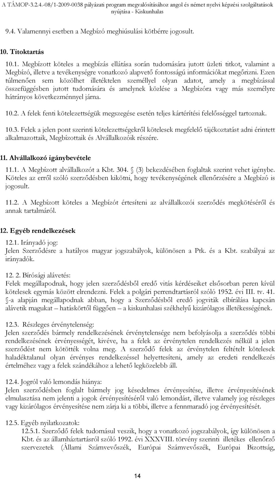 Ezen túlmenően sem közölhet illetéktelen személlyel olyan adatot, amely a megbízással összefüggésben jutott tudomására és amelynek közlése a Megbízóra vagy más személyre hátrányos következménnyel