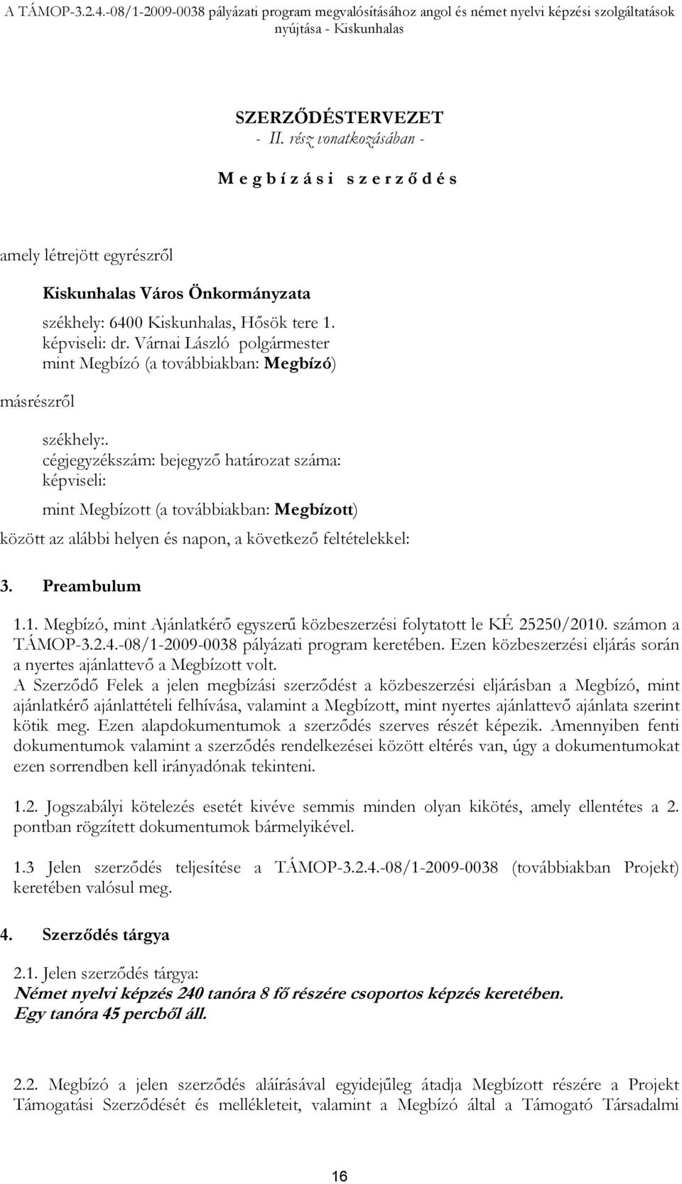 cégjegyzékszám: bejegyző határozat száma: képviseli: mint Megbízott (a továbbiakban: Megbízott) között az alábbi helyen és napon, a következő feltételekkel: 3. Preambulum 1.