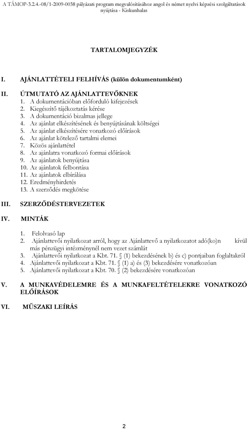 Az ajánlatra vonatkozó formai előírások 9. Az ajánlatok benyújtása 10. Az ajánlatok felbontása 11. Az ajánlatok elbírálása 12. Eredményhirdetés 13. A szerződés megkötése SZERZŐDÉSTERVEZETEK MINTÁK 1.