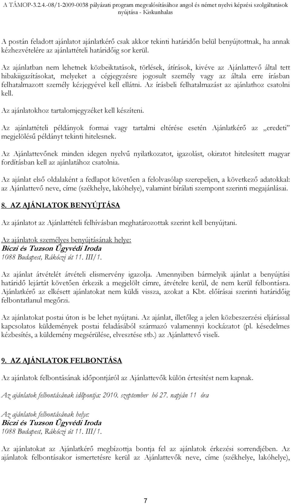 személy kézjegyével kell ellátni. Az írásbeli felhatalmazást az ajánlathoz csatolni kell. Az ajánlatokhoz tartalomjegyzéket kell készíteni.