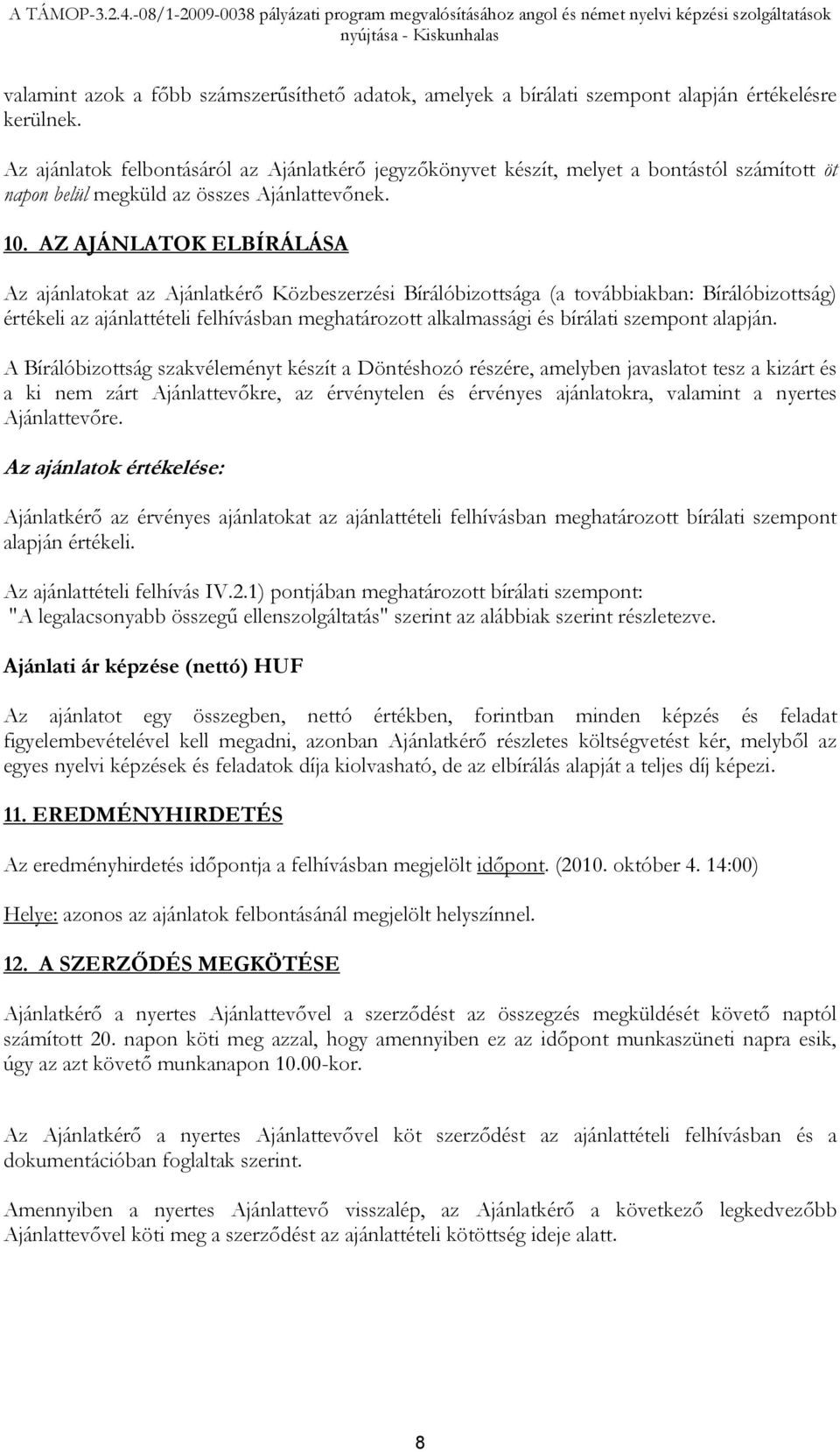 AZ AJÁNLATOK ELBÍRÁLÁSA Az ajánlatokat az Ajánlatkérő Közbeszerzési Bírálóbizottsága (a továbbiakban: Bírálóbizottság) értékeli az ajánlattételi felhívásban meghatározott alkalmassági és bírálati