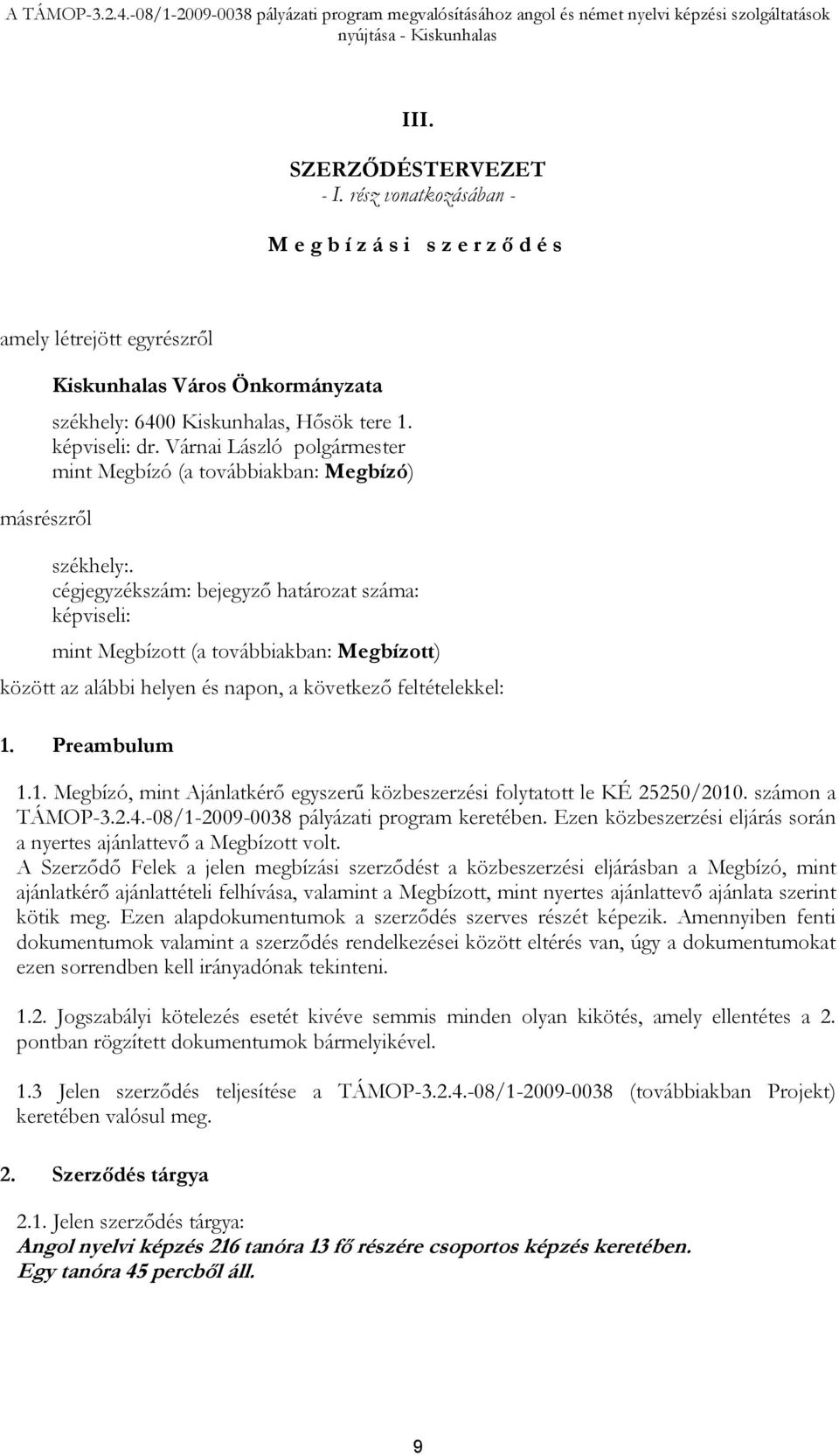 cégjegyzékszám: bejegyző határozat száma: képviseli: mint Megbízott (a továbbiakban: Megbízott) között az alábbi helyen és napon, a következő feltételekkel: 1.