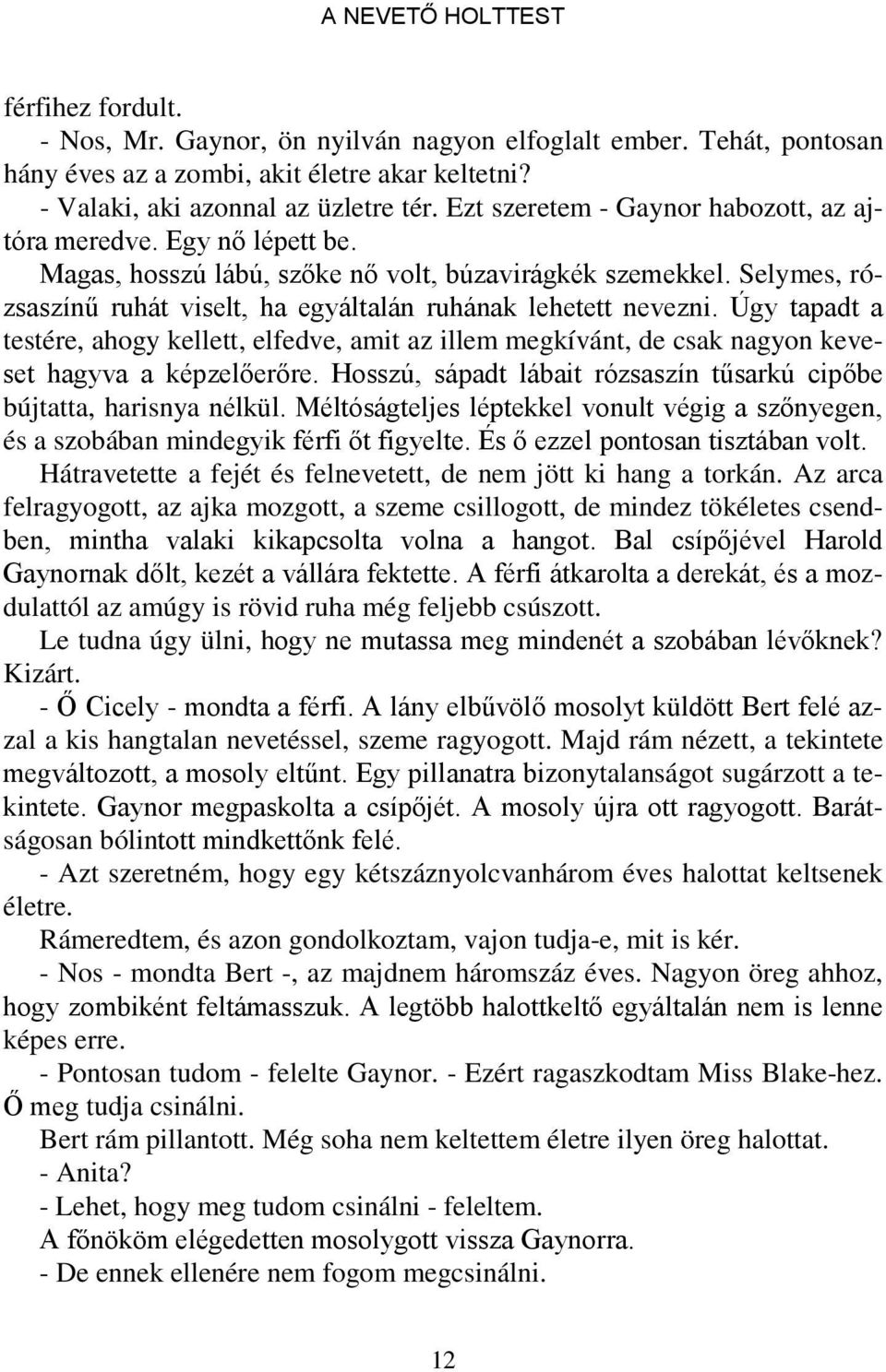 Selymes, rózsaszínű ruhát viselt, ha egyáltalán ruhának lehetett nevezni. Úgy tapadt a testére, ahogy kellett, elfedve, amit az illem megkívánt, de csak nagyon keveset hagyva a képzelőerőre.