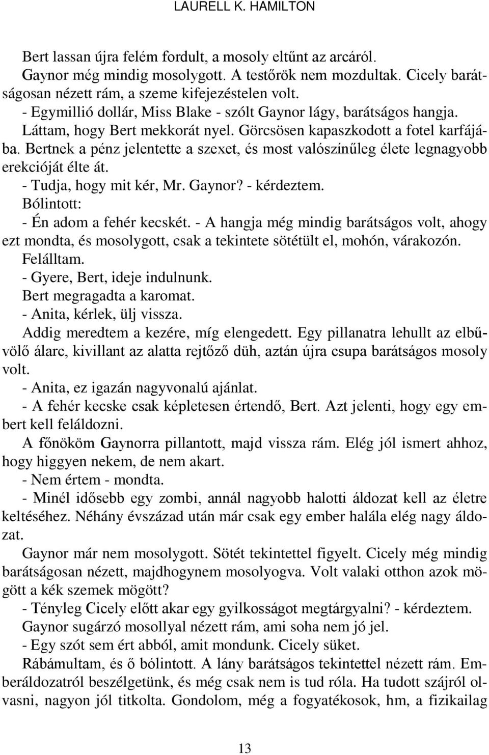 Bertnek a pénz jelentette a szexet, és most valószínűleg élete legnagyobb erekcióját élte át. - Tudja, hogy mit kér, Mr. Gaynor? - kérdeztem. Bólintott: - Én adom a fehér kecskét.