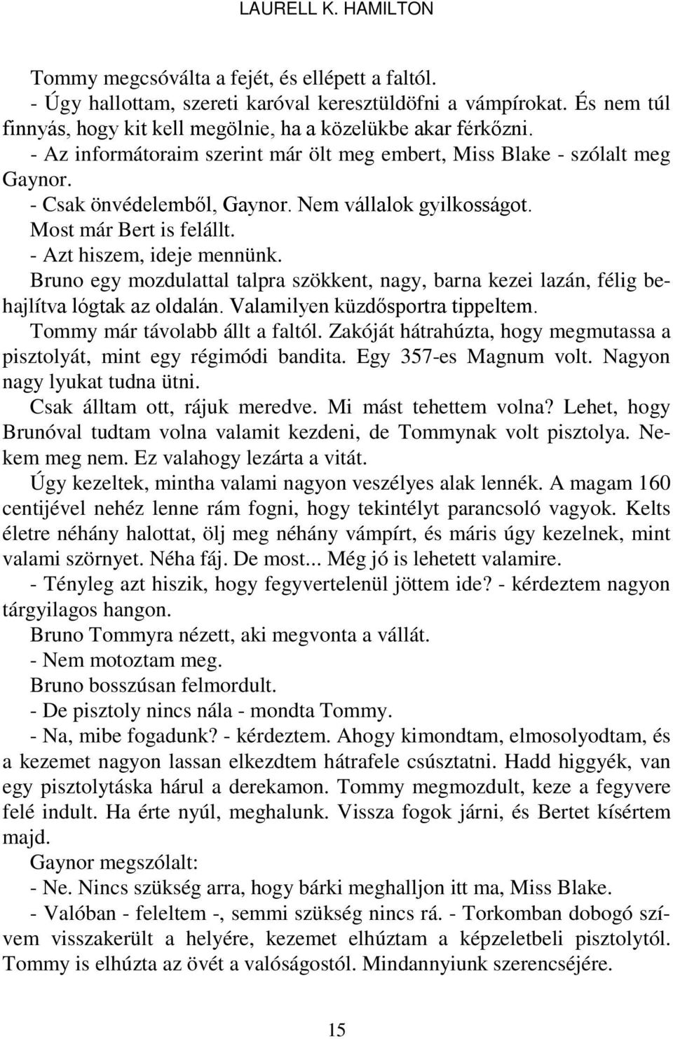 Nem vállalok gyilkosságot. Most már Bert is felállt. - Azt hiszem, ideje mennünk. Bruno egy mozdulattal talpra szökkent, nagy, barna kezei lazán, félig behajlítva lógtak az oldalán.