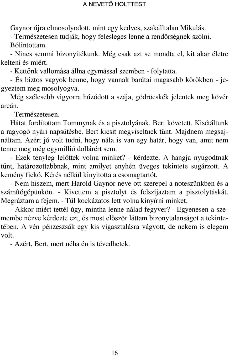 - És biztos vagyok benne, hogy vannak barátai magasabb körökben - jegyeztem meg mosolyogva. Még szélesebb vigyorra húzódott a szája, gödröcskék jelentek meg kövér arcán. - Természetesen.