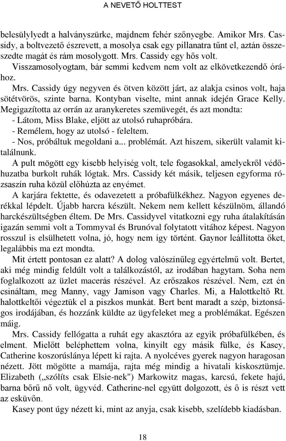 Kontyban viselte, mint annak idején Grace Kelly. Megigazította az orrán az aranykeretes szemüvegét, és azt mondta: - Látom, Miss Blake, eljött az utolsó ruhapróbára.