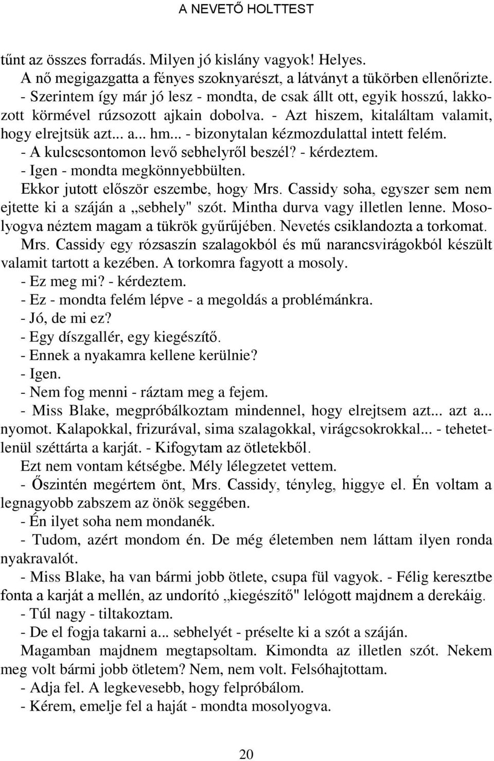 .. - bizonytalan kézmozdulattal intett felém. - A kulcscsontomon levő sebhelyről beszél? - kérdeztem. - Igen - mondta megkönnyebbülten. Ekkor jutott először eszembe, hogy Mrs.