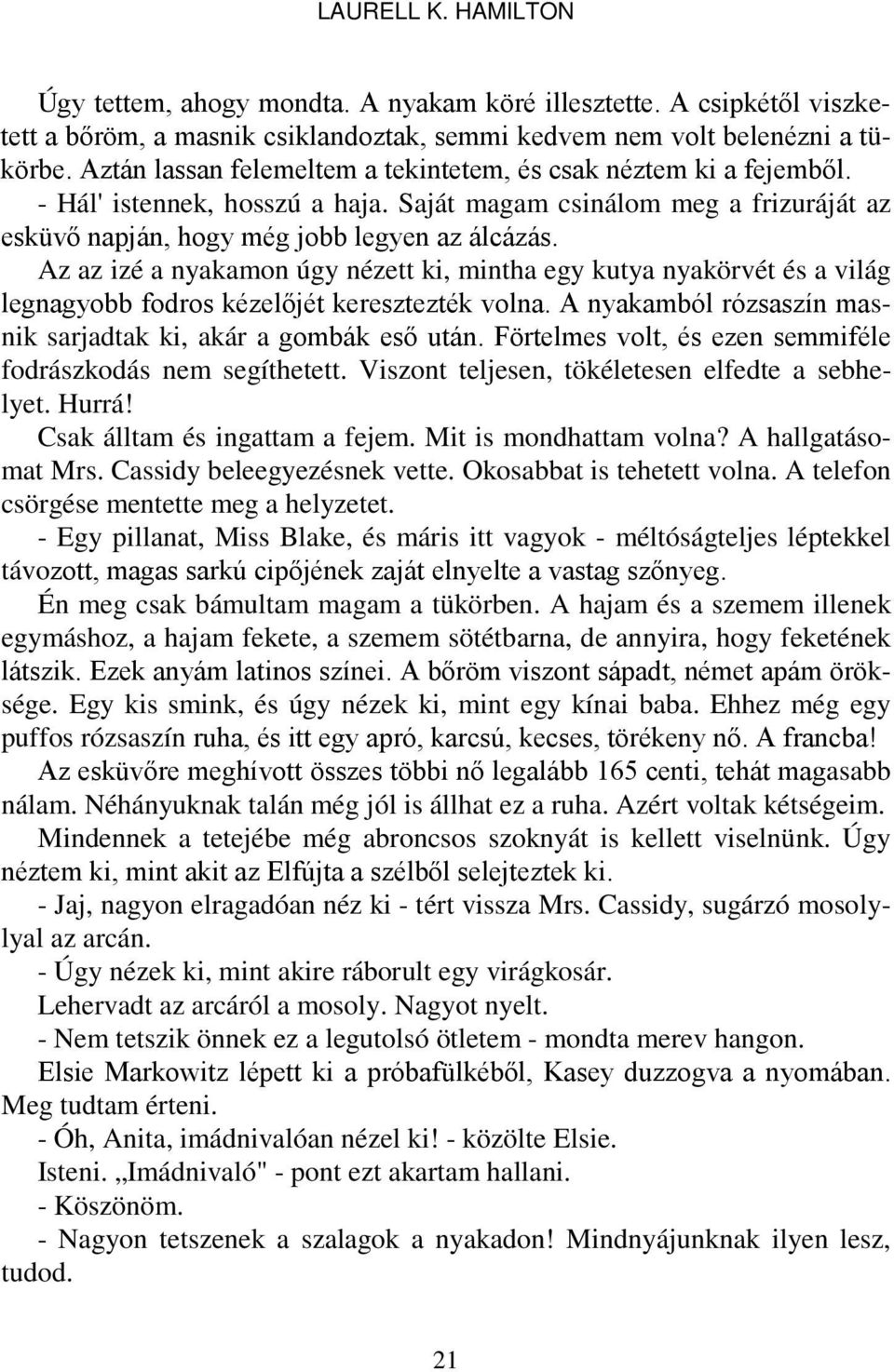 Az az izé a nyakamon úgy nézett ki, mintha egy kutya nyakörvét és a világ legnagyobb fodros kézelőjét keresztezték volna. A nyakamból rózsaszín masnik sarjadtak ki, akár a gombák eső után.