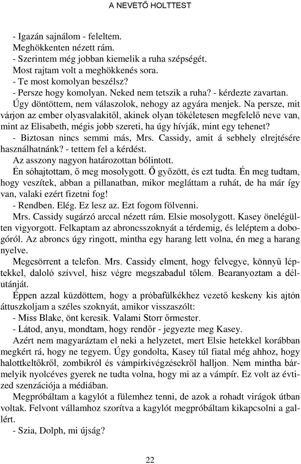 Na persze, mit várjon az ember olyasvalakitől, akinek olyan tökéletesen megfelelő neve van, mint az Elisabeth, mégis jobb szereti, ha úgy hívják, mint egy tehenet? - Biztosan nincs semmi más, Mrs.