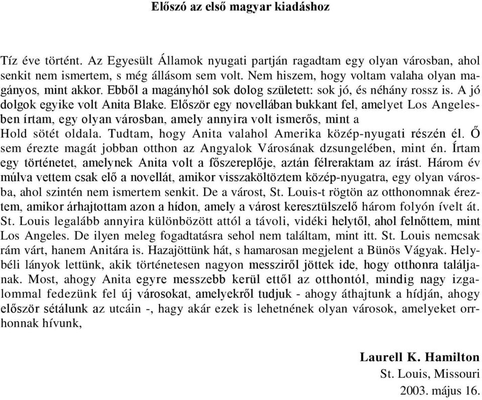 Először egy novellában bukkant fel, amelyet Los Angelesben írtam, egy olyan városban, amely annyira volt ismerős, mint a Hold sötét oldala. Tudtam, hogy Anita valahol Amerika közép-nyugati részén él.