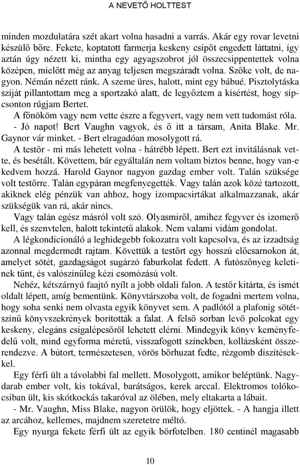 Szőke volt, de nagyon. Némán nézett ránk. A szeme üres, halott, mint egy bábué. Pisztolytáska szíját pillantottam meg a sportzakó alatt, de legyőztem a kísértést, hogy sípcsonton rúgjam Bertet.