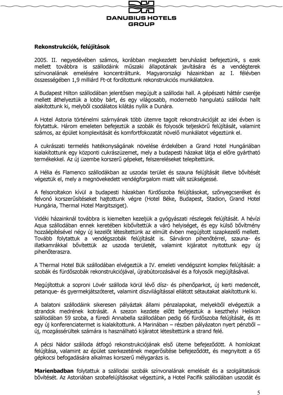 Magyarországi házainkban az I. félévben összességében 1,9 milliárd Ft-ot fordítottunk rekonstrukciós munkálatokra. A Budapest Hilton szállodában jelentősen megújult a szállodai hall.