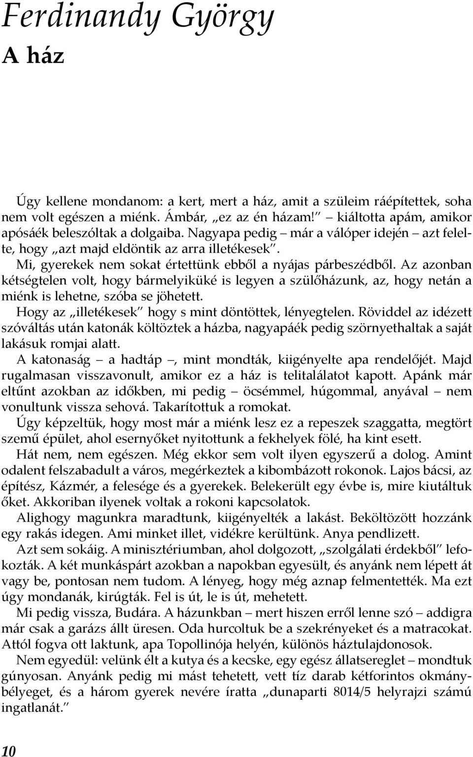 Mi, gyerekek nem sokat értettünk ebből a nyájas párbeszédből. Az azonban kétségtelen volt, hogy bármelyiküké is legyen a szülőházunk, az, hogy netán a miénk is lehetne, szóba se jöhetett.