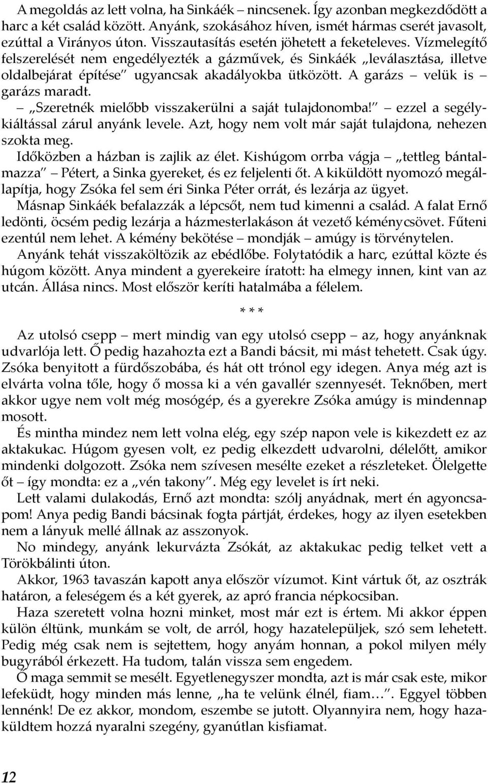 A garázs velük is garázs maradt. Szeretnék mielőbb visszakerülni a saját tulajdonomba! ezzel a segélykiáltással zárul anyánk levele. Azt, hogy nem volt már saját tulajdona, nehezen szokta meg.