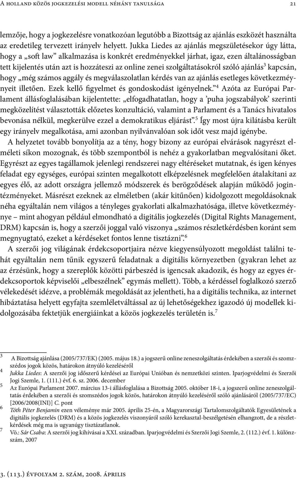 szolgáltatásokról szóló ajánlás 3 kapcsán, hogy még számos aggály és megválaszolatlan kérdés van az ajánlás esetleges következméynyeit illetően. Ezek kellő figyelmet és gondoskodást igényelnek.