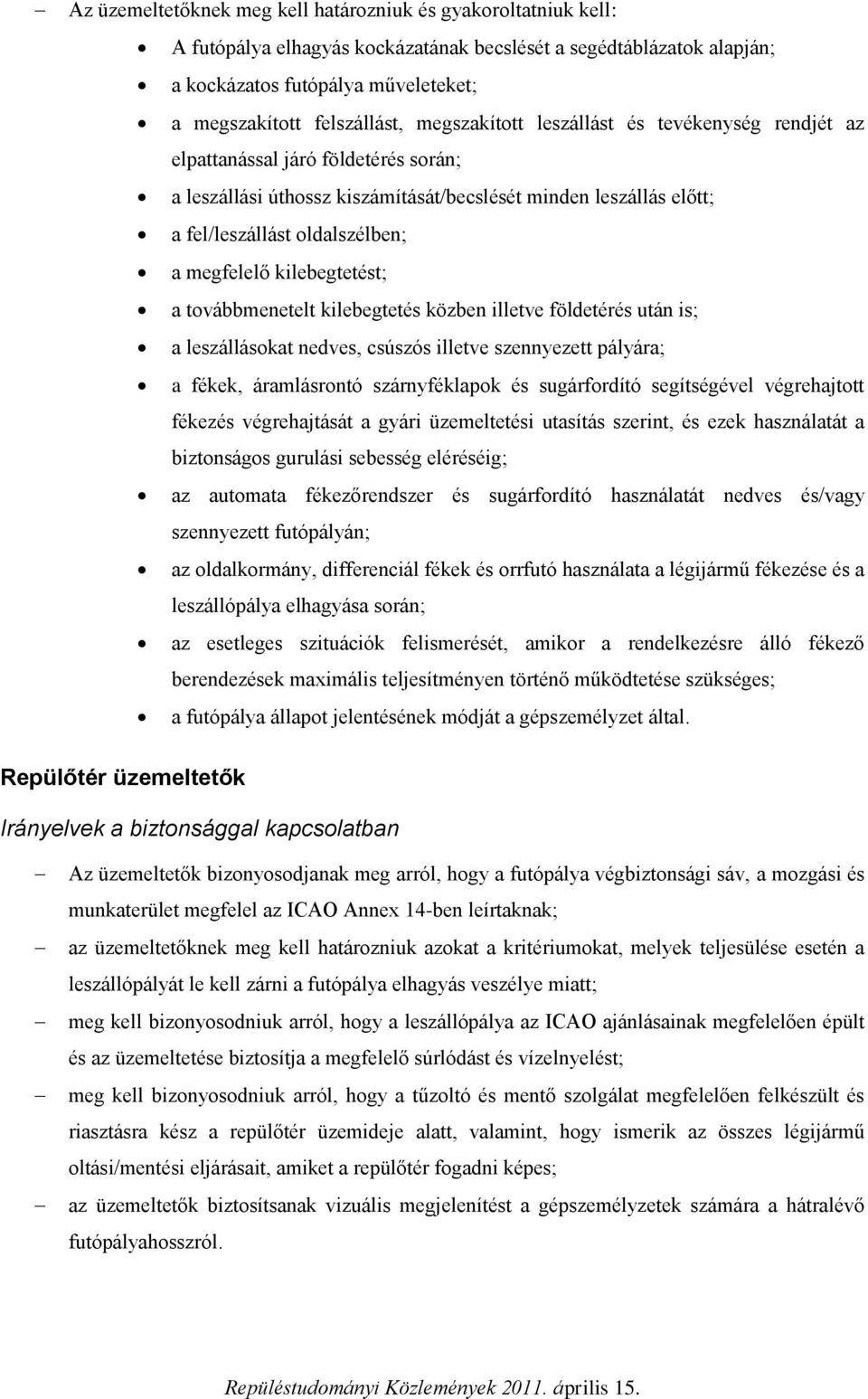 kilebegtetést; a továbbmenetelt kilebegtetés közben illetve földetérés után is; a leszállásokat nedves, csúszós illetve szennyezett pályára; a fékek, áramlásrontó szárnyféklapok és sugárfordító