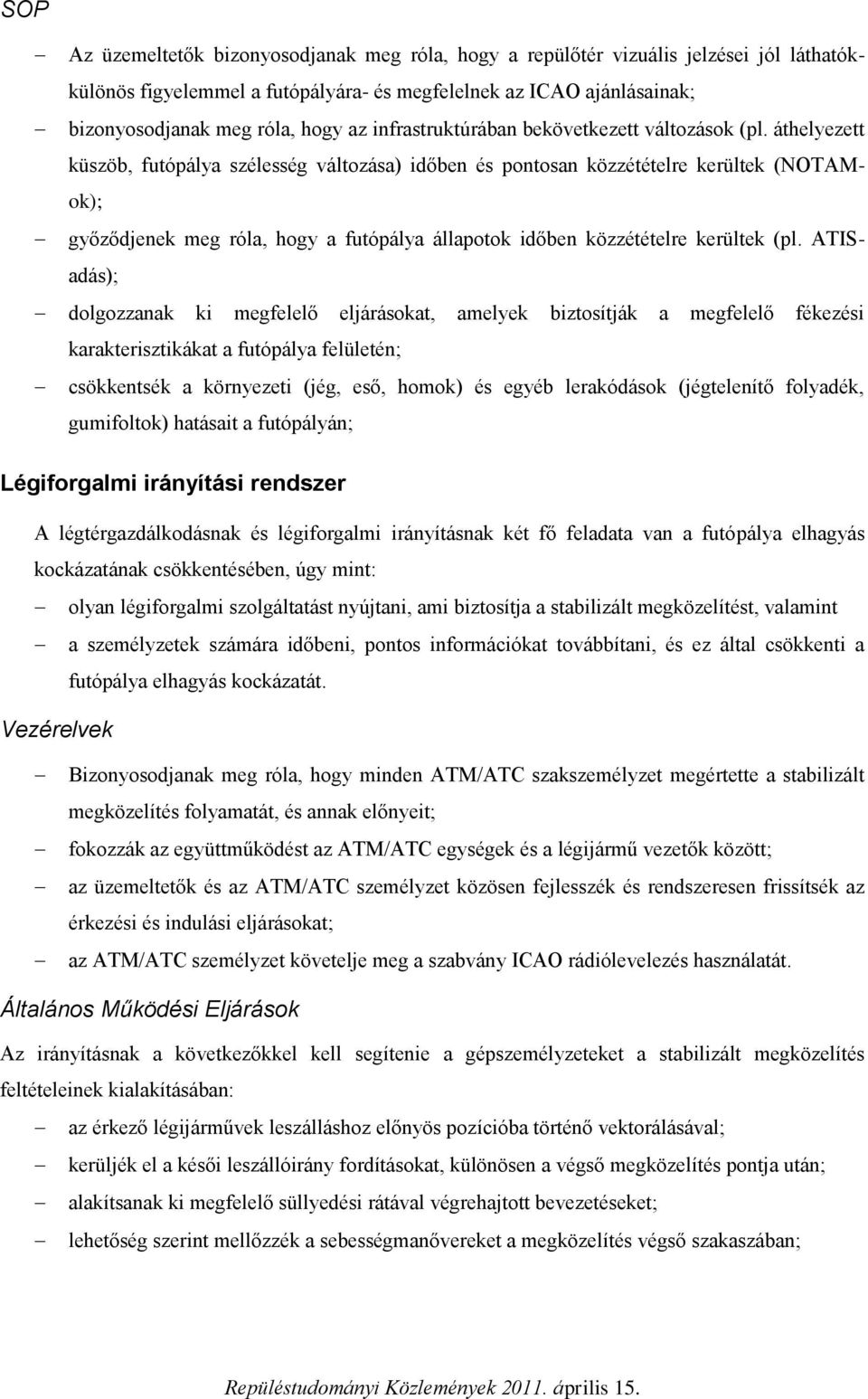 áthelyezett küszöb, futópálya szélesség változása) időben és pontosan közzétételre kerültek (NOTAMok); győződjenek meg róla, hogy a futópálya állapotok időben közzétételre kerültek (pl.