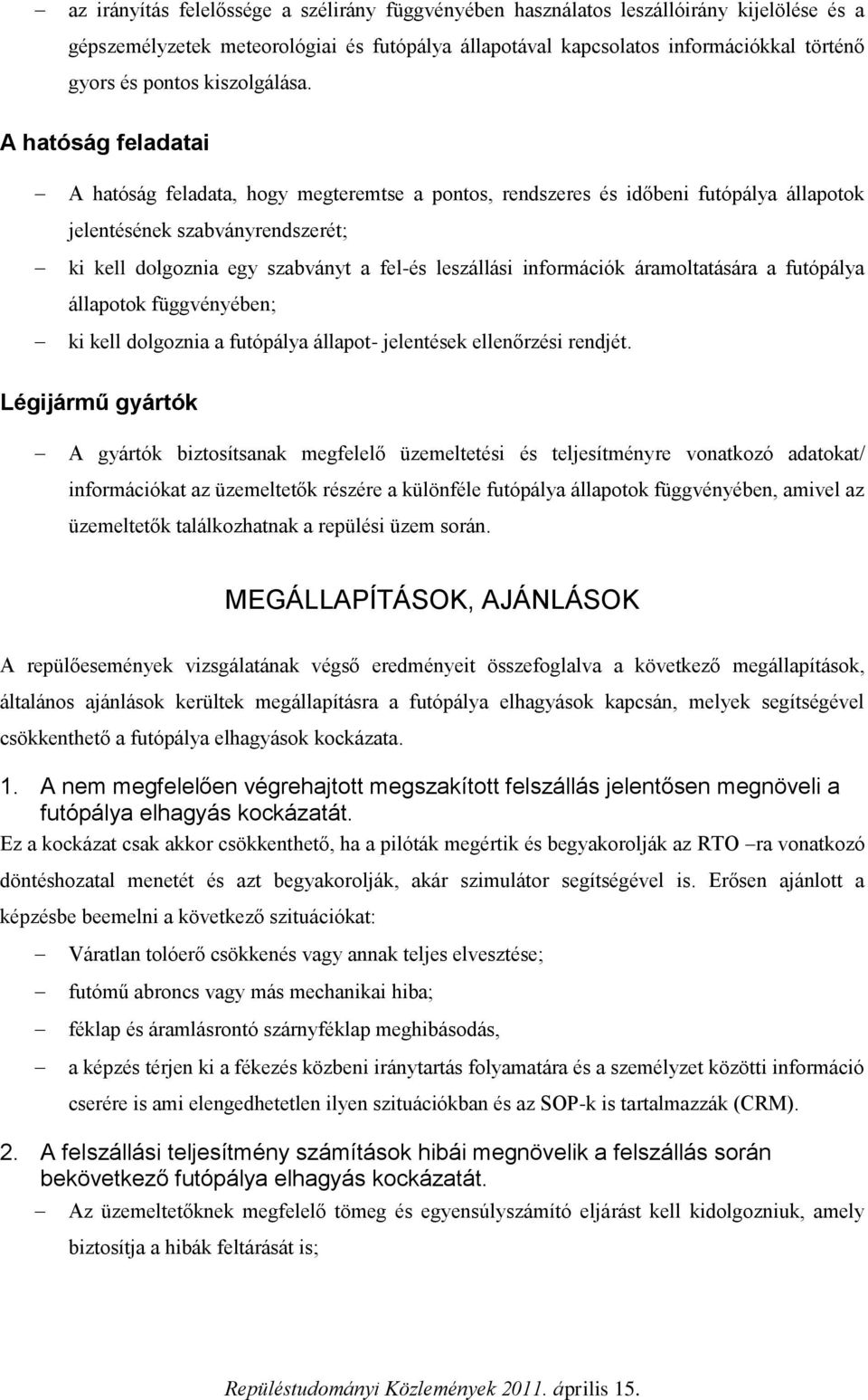 A hatóság feladatai A hatóság feladata, hogy megteremtse a pontos, rendszeres és időbeni futópálya állapotok jelentésének szabványrendszerét; ki kell dolgoznia egy szabványt a fel-és leszállási