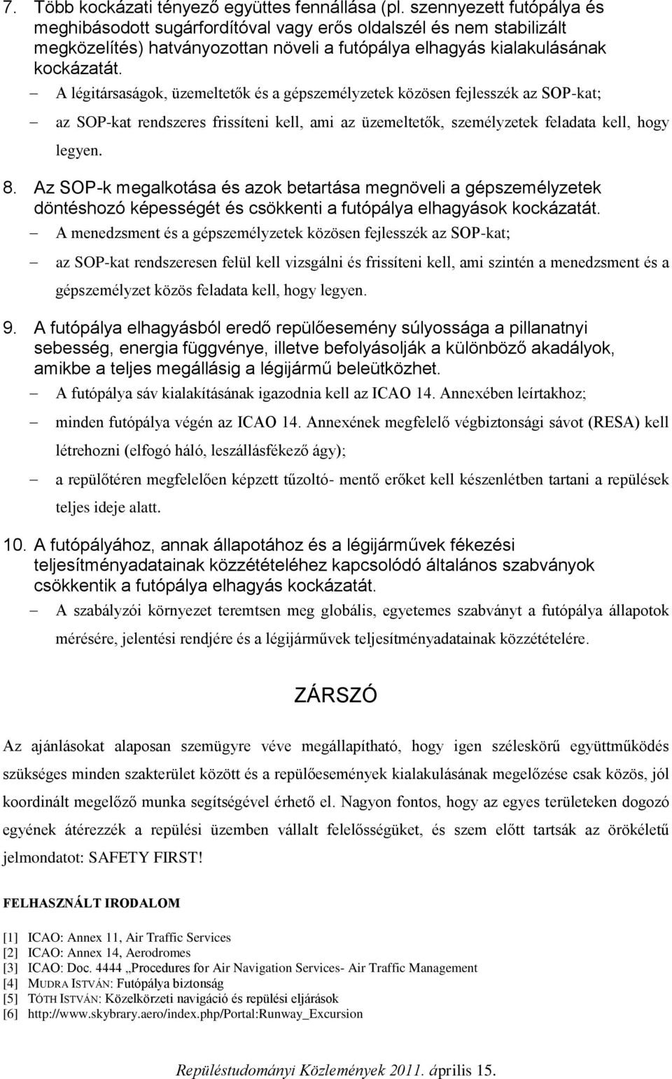 A légitársaságok, üzemeltetők és a gépszemélyzetek közösen fejlesszék az SOP-kat; az SOP-kat rendszeres frissíteni kell, ami az üzemeltetők, személyzetek feladata kell, hogy legyen. 8.