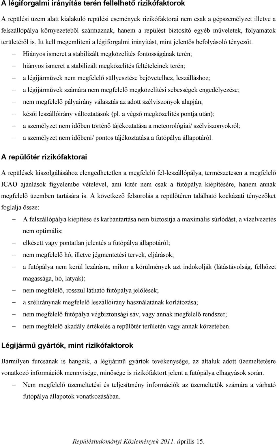 Hiányos ismeret a stabilizált megközelítés fontosságának terén; hiányos ismeret a stabilizált megközelítés feltételeinek terén; a légijárművek nem megfelelő süllyesztése bejövetelhez, leszálláshoz; a