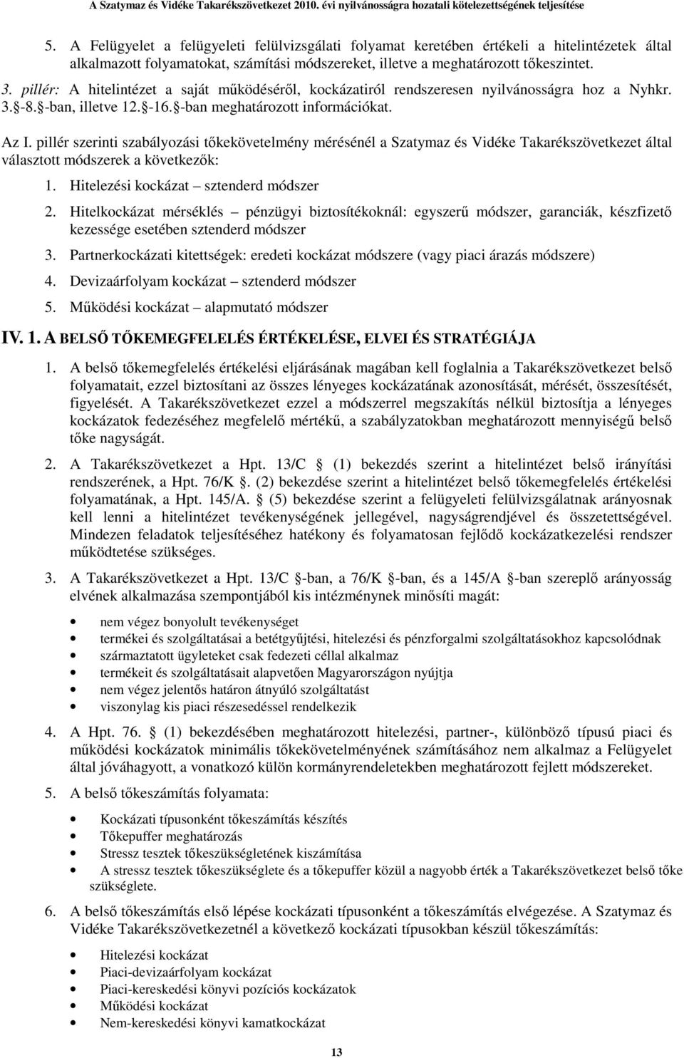 pillér szerinti szabályozási tıkekövetelmény mérésénél a Szatymaz és Vidéke Takarékszövetkezet által választott módszerek a következık: 1. Hitelezési kockázat sztenderd módszer 2.