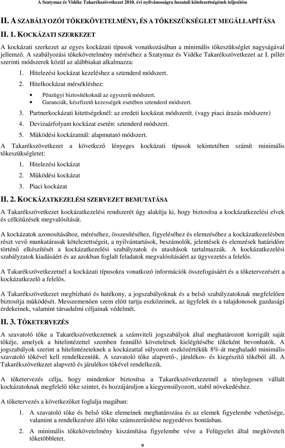 A szabályozási tıkekövetelmény méréséhez a Szatymaz és Vidéke Takarékszövetkezet az I. pillér szerinti módszerek közül az alábbiakat alkalmazza: 1. Hitelezési kockázat kezeléshez a sztenderd módszert.