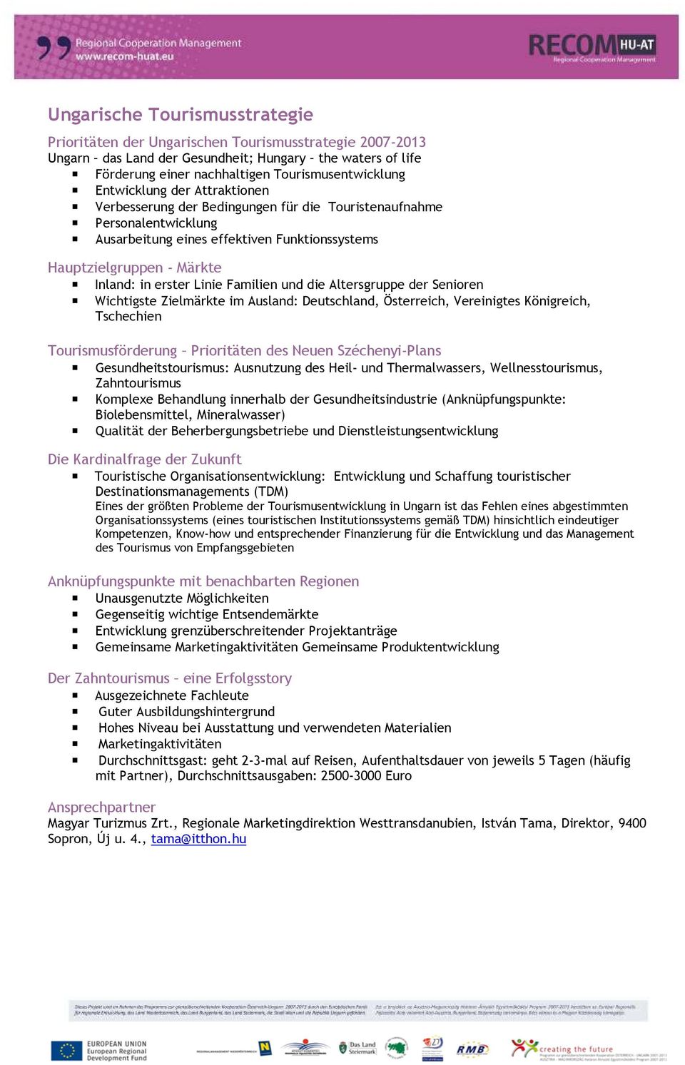 Linie Familien und die Altersgruppe der Senioren Wichtigste Zielmärkte im Ausland: Deutschland, Österreich, Vereinigtes Königreich, Tschechien Tourismusförderung Prioritäten des Neuen Széchenyi-Plans