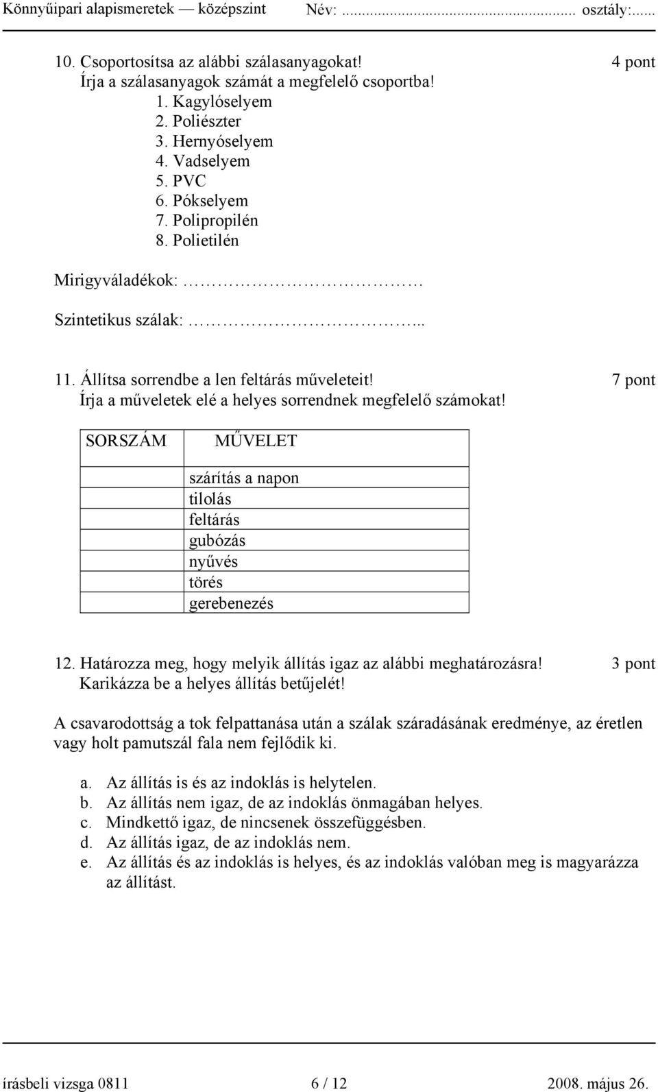 SORSZÁM MŰVELET szárítás a napon tilolás feltárás gubózás nyűvés törés gerebenezés 12. Határozza meg, hogy melyik állítás igaz az alábbi meghatározásra! 3 pont Karikázza be a helyes állítás betűjelét!