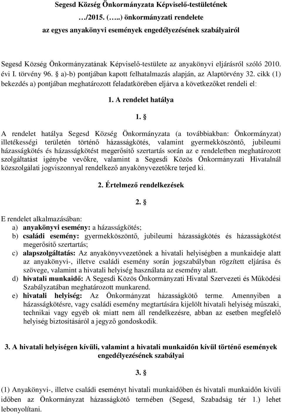 a)-b) pontjában kapott felhatalmazás alapján, az Alaptörvény 32. cikk (1) bekezdés a) pontjában meghatározott feladatkörében eljárva a következőket rendeli el: 1. A rendelet hatálya 1.