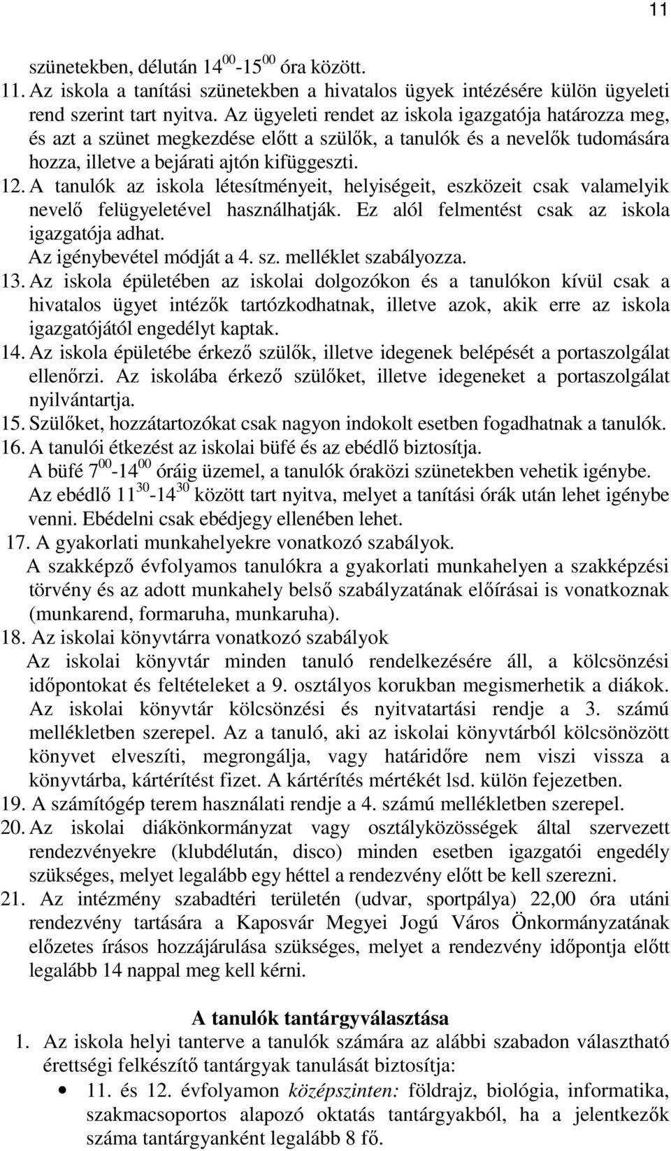 A tanulók az iskola létesítményeit, helyiségeit, eszközeit csak valamelyik nevelı felügyeletével használhatják. Ez alól felmentést csak az iskola igazgatója adhat. Az igénybevétel módját a 4. sz.