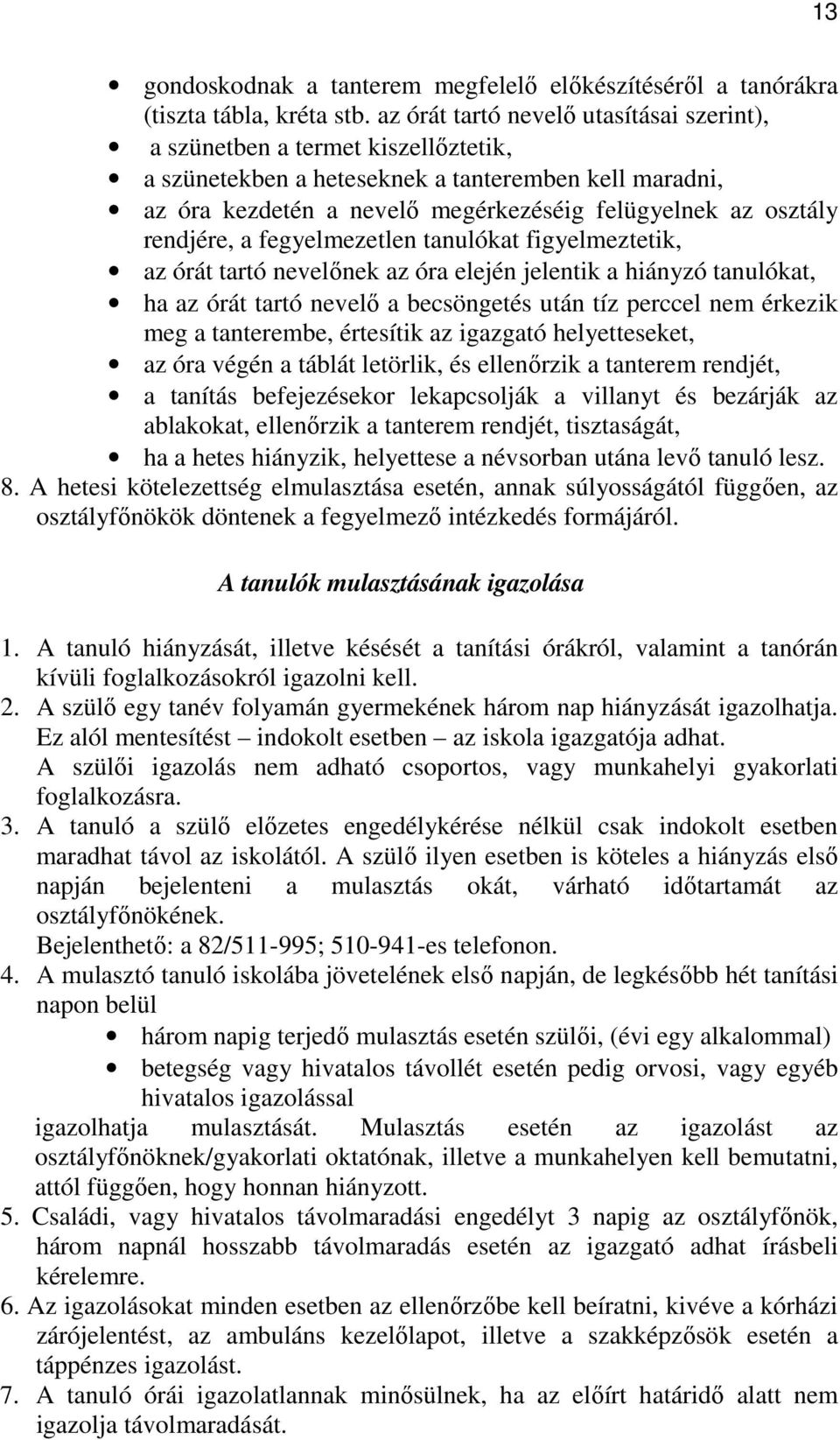 rendjére, a fegyelmezetlen tanulókat figyelmeztetik, az órát tartó nevelınek az óra elején jelentik a hiányzó tanulókat, ha az órát tartó nevelı a becsöngetés után tíz perccel nem érkezik meg a