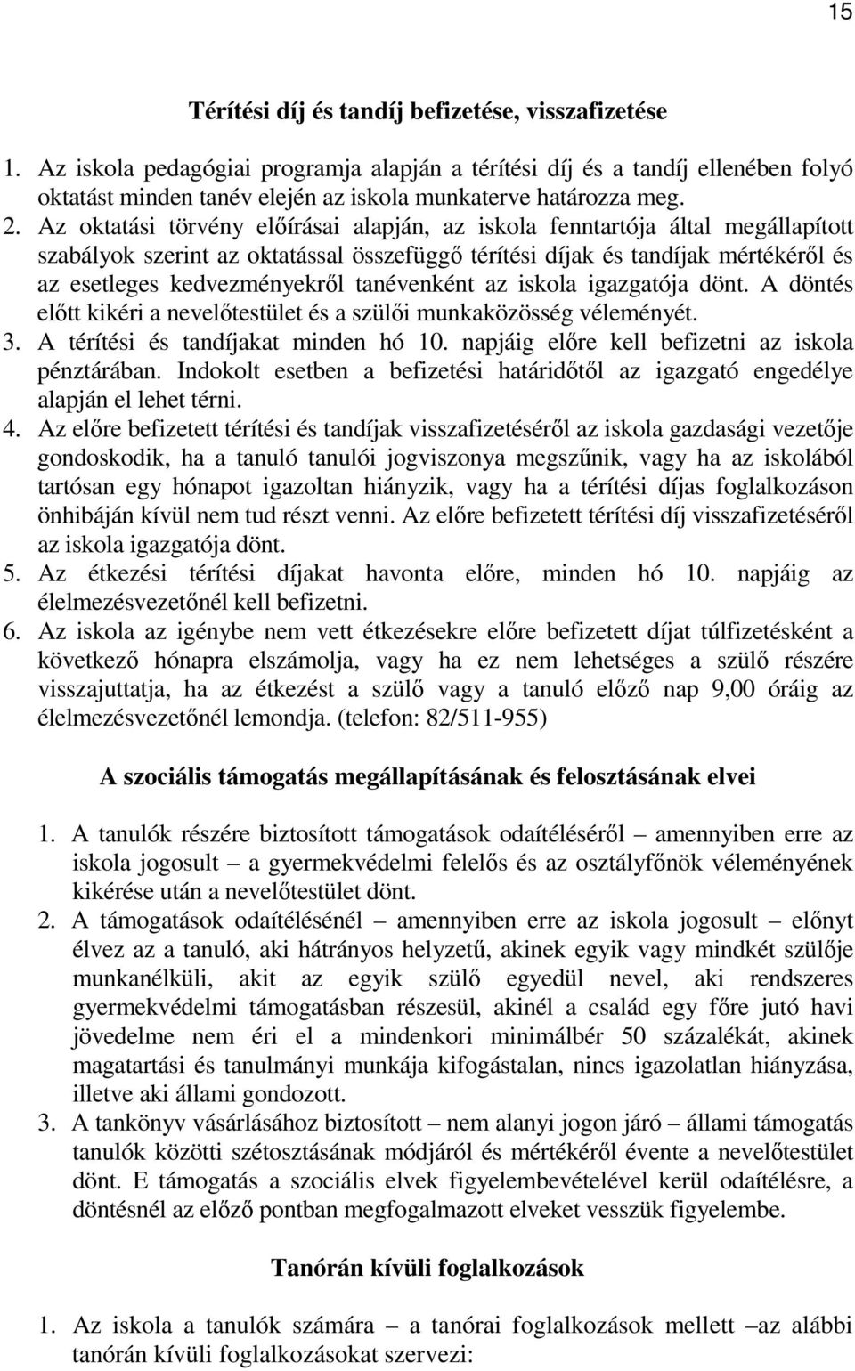 Az oktatási törvény elıírásai alapján, az iskola fenntartója által megállapított szabályok szerint az oktatással összefüggı térítési díjak és tandíjak mértékérıl és az esetleges kedvezményekrıl