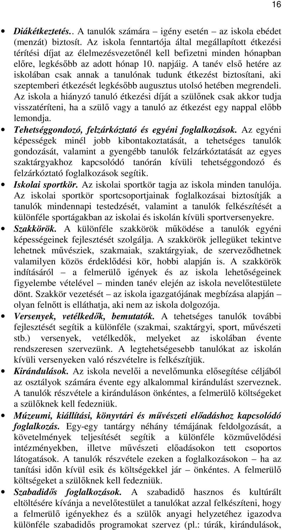 A tanév elsı hetére az iskolában csak annak a tanulónak tudunk étkezést biztosítani, aki szeptemberi étkezését legkésıbb augusztus utolsó hetében megrendeli.