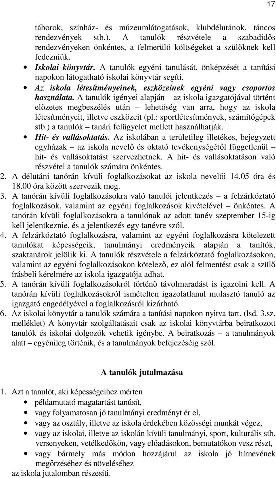 A tanulók igényei alapján az iskola igazgatójával történt elızetes megbeszélés után lehetıség van arra, hogy az iskola létesítményeit, illetve eszközeit (pl.: sportlétesítmények, számítógépek stb.