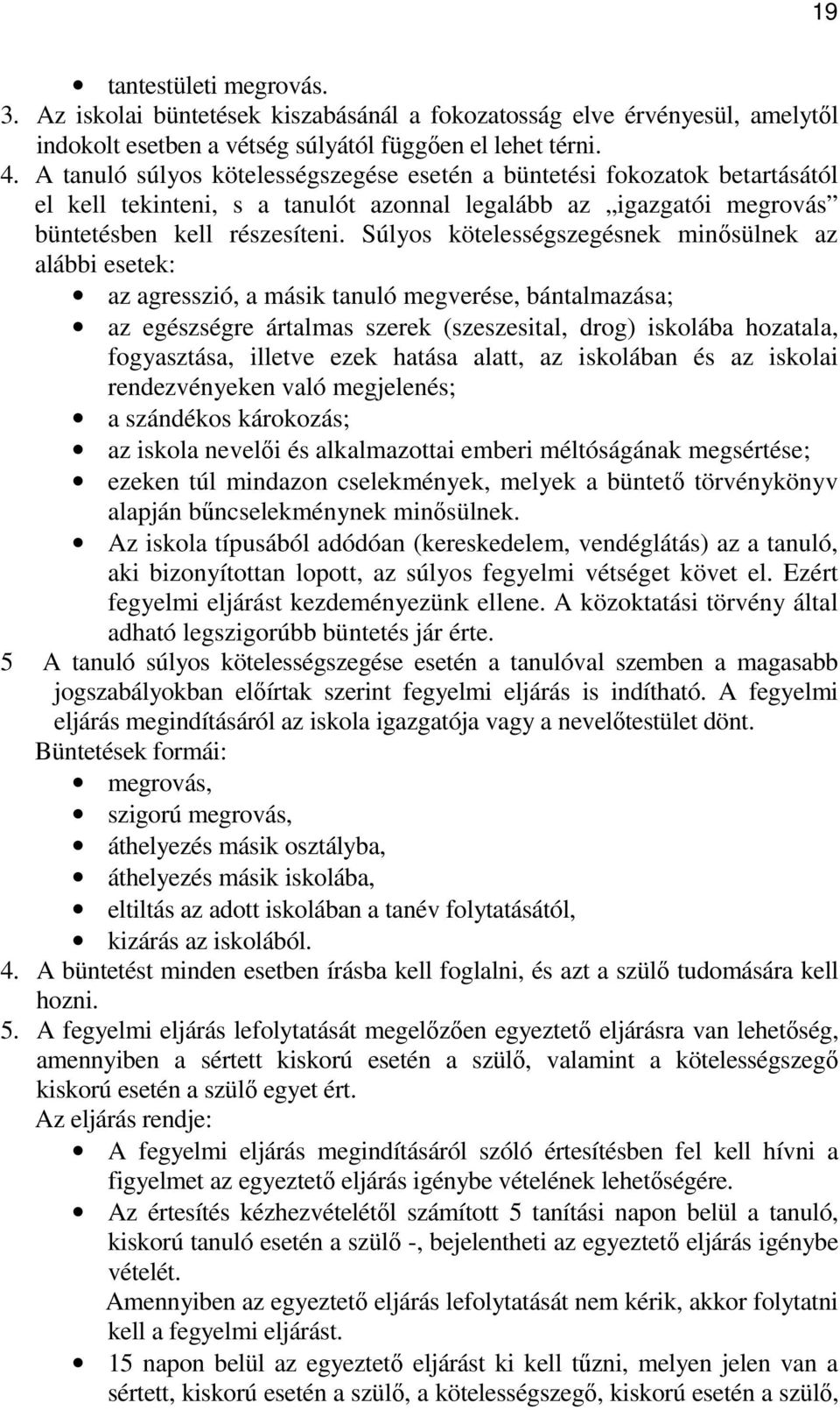 Súlyos kötelességszegésnek minısülnek az alábbi esetek: az agresszió, a másik tanuló megverése, bántalmazása; az egészségre ártalmas szerek (szeszesital, drog) iskolába hozatala, fogyasztása, illetve