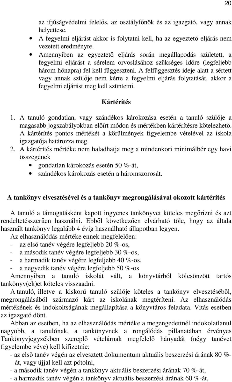 A felfüggesztés ideje alatt a sértett vagy annak szülıje nem kérte a fegyelmi eljárás folytatását, akkor a fegyelmi eljárást meg kell szüntetni. Kártérítés 1.