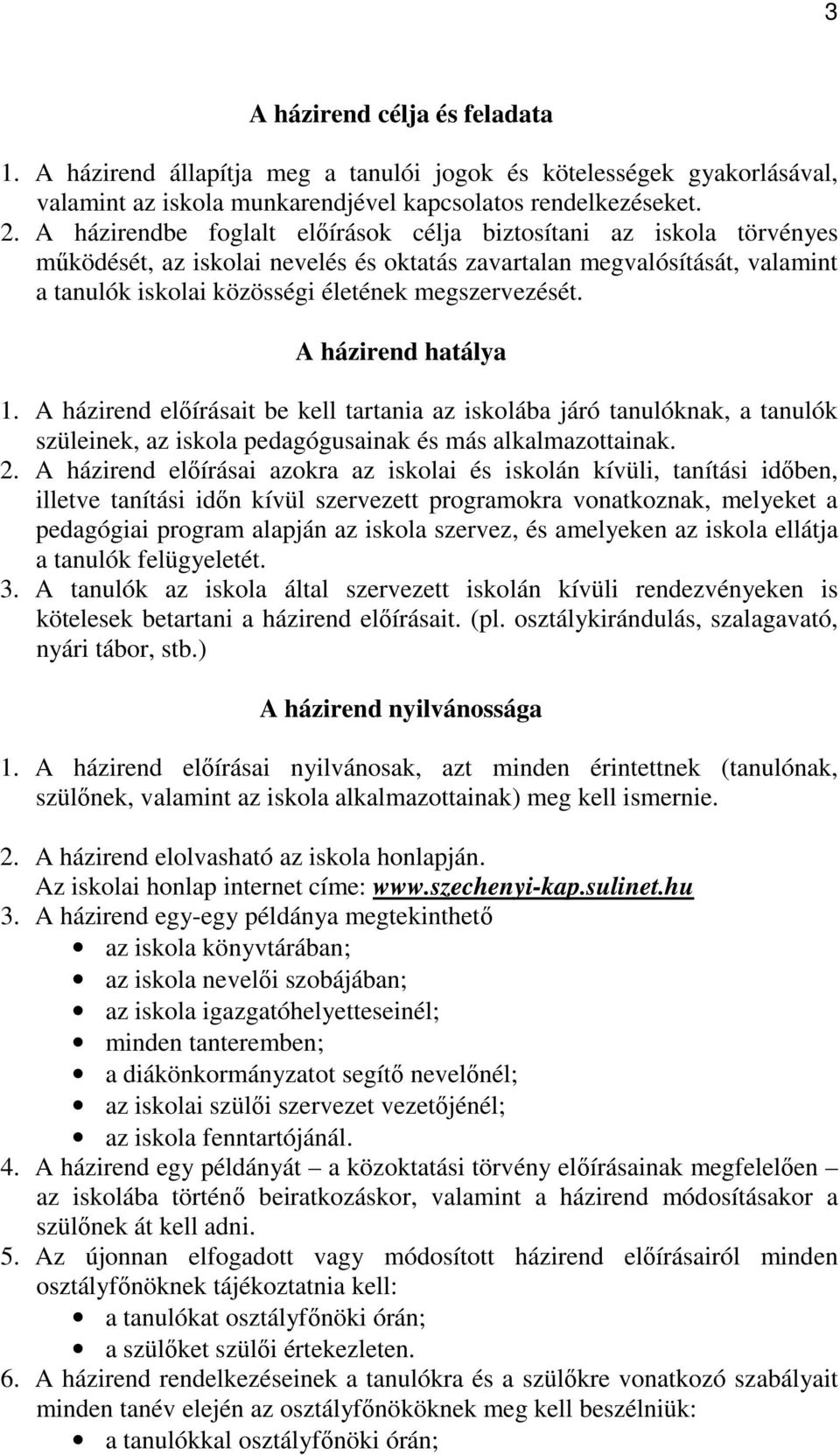 A házirend hatálya 1. A házirend elıírásait be kell tartania az iskolába járó tanulóknak, a tanulók szüleinek, az iskola pedagógusainak és más alkalmazottainak. 2.