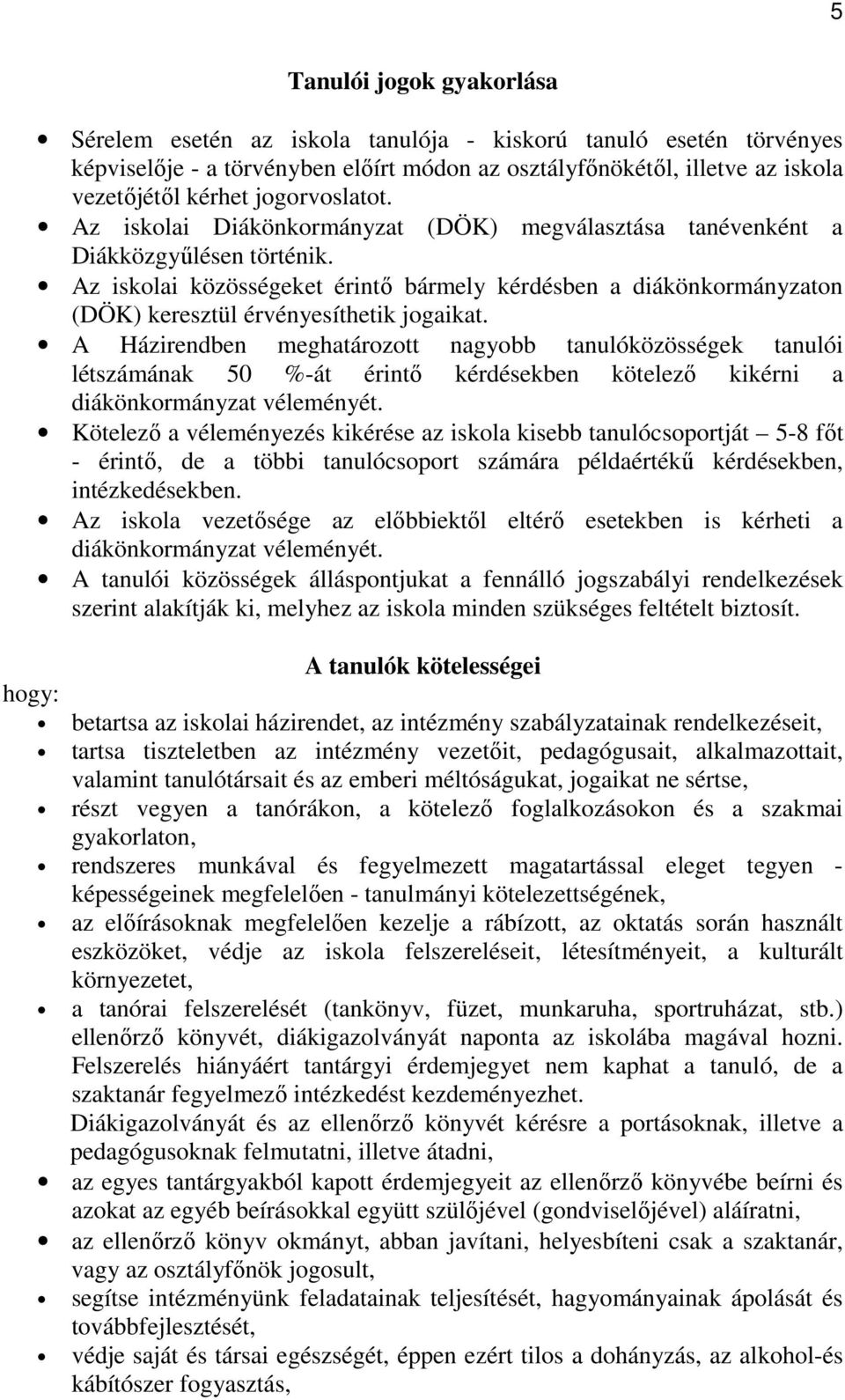 Az iskolai közösségeket érintı bármely kérdésben a diákönkormányzaton (DÖK) keresztül érvényesíthetik jogaikat.