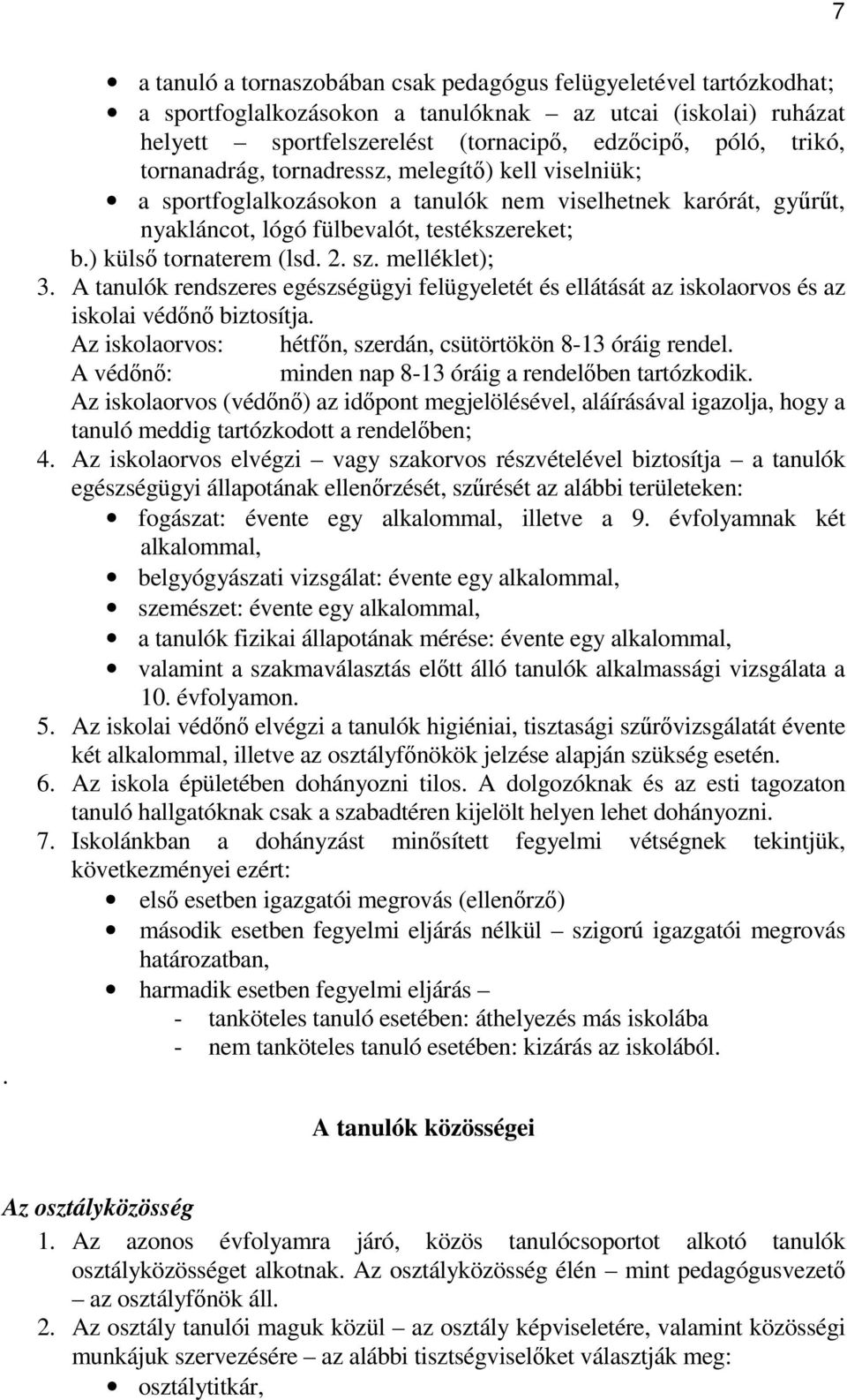 melléklet); 3. A tanulók rendszeres egészségügyi felügyeletét és ellátását az iskolaorvos és az iskolai védını biztosítja. Az iskolaorvos: hétfın, szerdán, csütörtökön 8-13 óráig rendel.