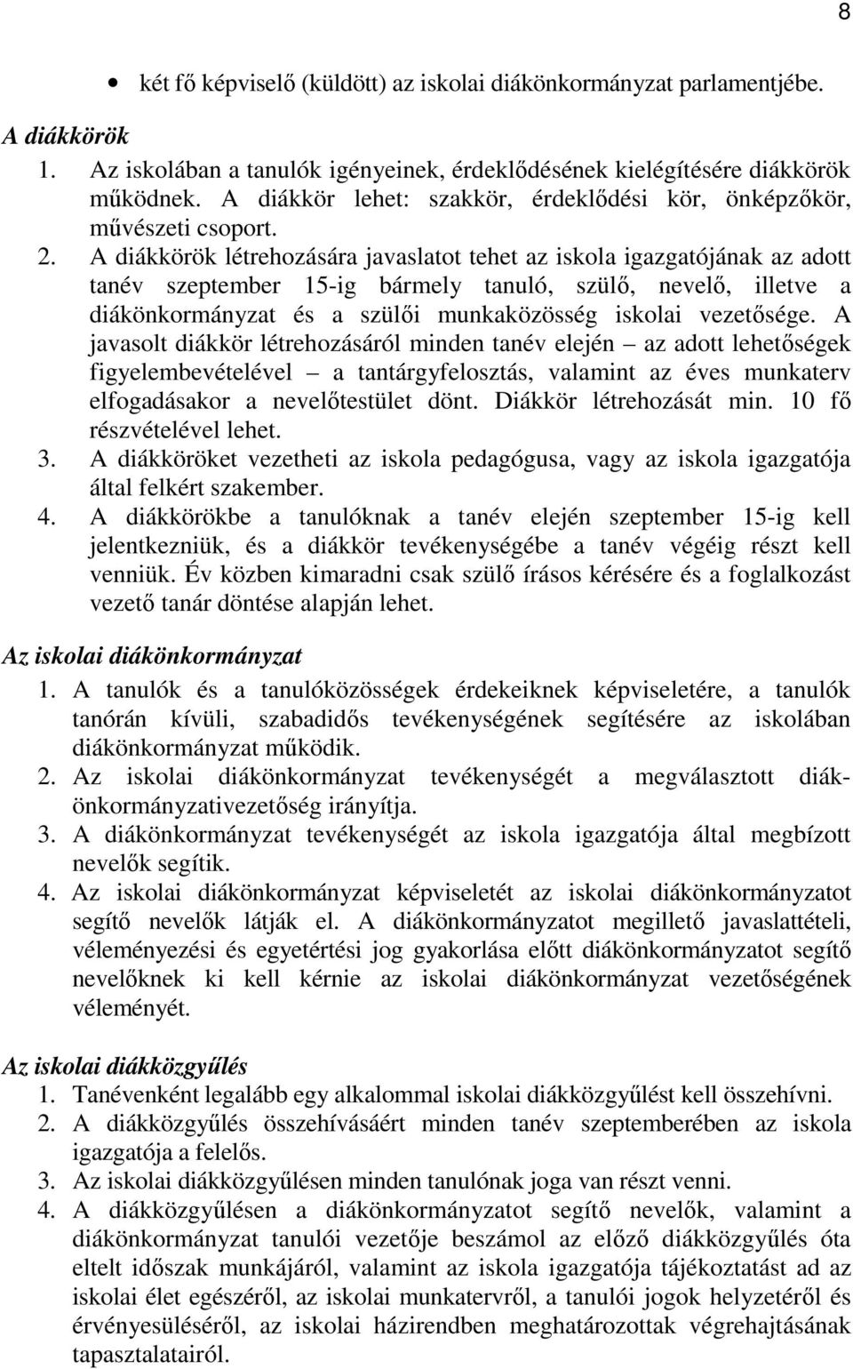 A diákkörök létrehozására javaslatot tehet az iskola igazgatójának az adott tanév szeptember 15-ig bármely tanuló, szülı, nevelı, illetve a diákönkormányzat és a szülıi munkaközösség iskolai