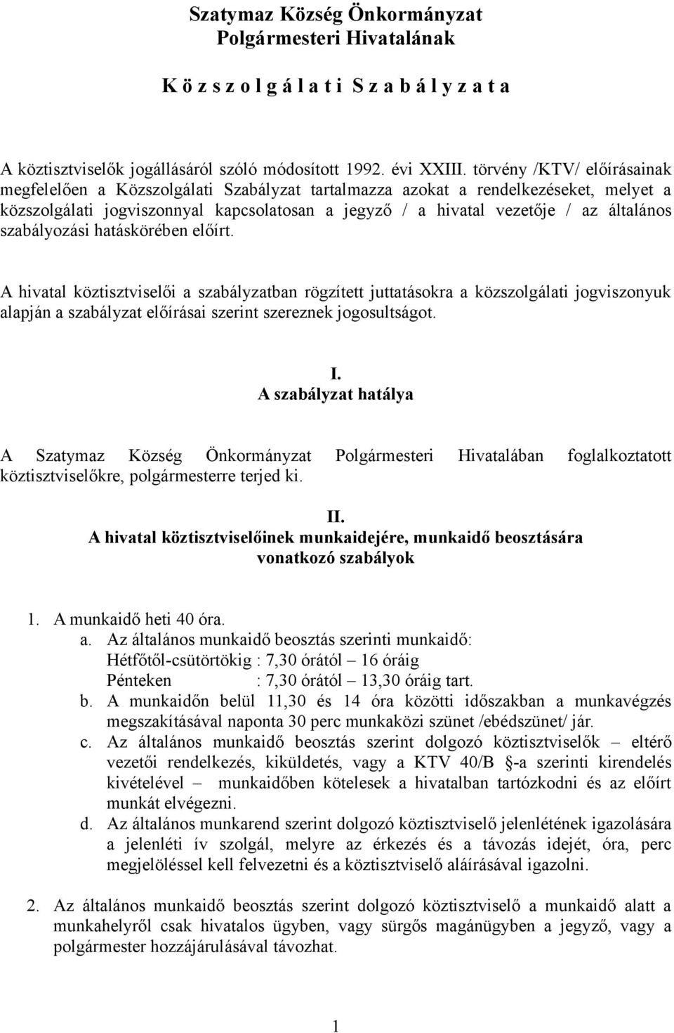 szabályozási hatáskörében előírt. A hivatal köztisztviselői a szabályzatban rögzített juttatásokra a közszolgálati jogviszonyuk alapján a szabályzat előírásai szerint szereznek jogosultságot. I.