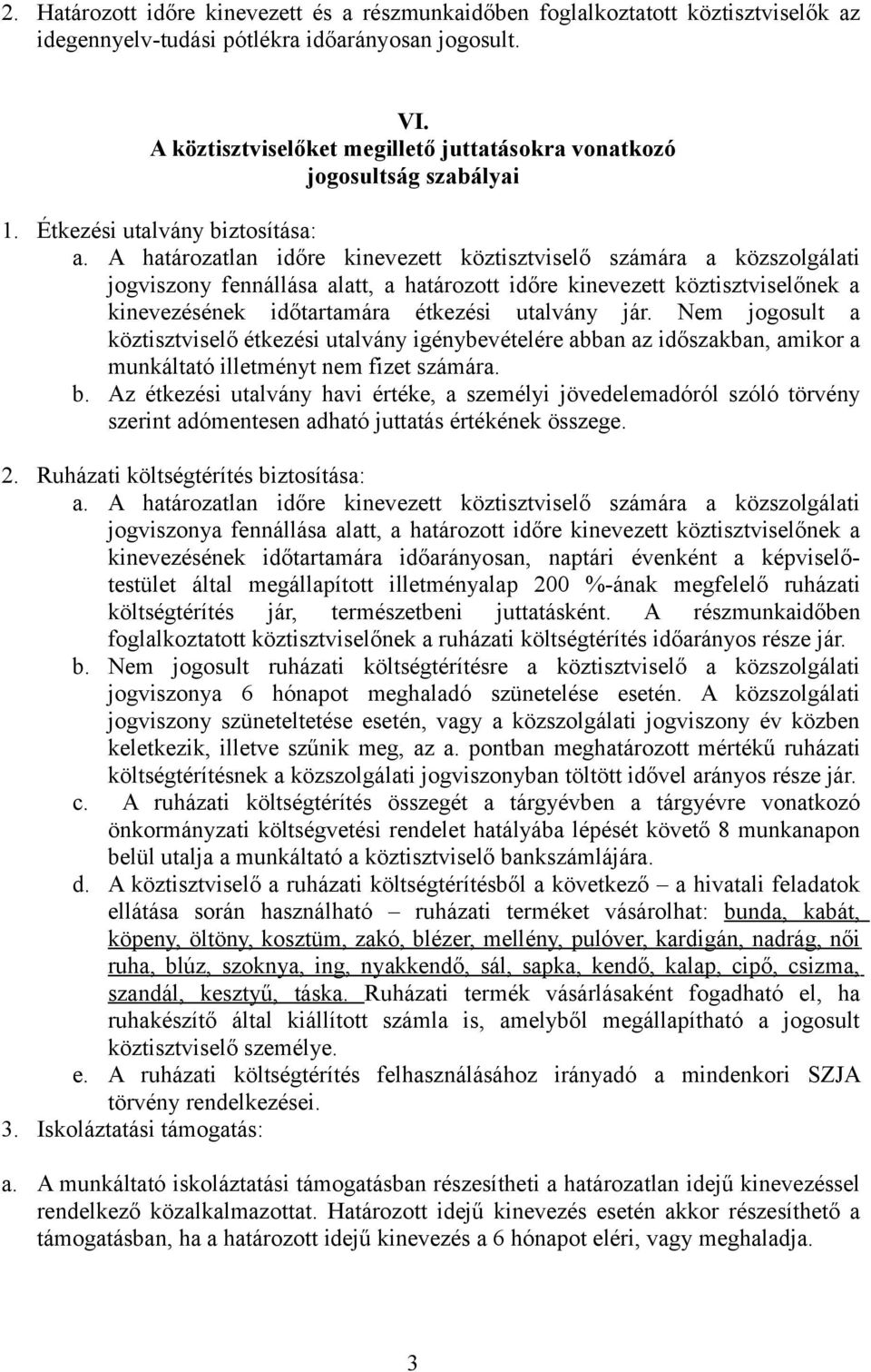 A határozatlan időre kinevezett köztisztviselő számára a közszolgálati jogviszony fennállása alatt, a határozott időre kinevezett köztisztviselőnek a kinevezésének időtartamára étkezési utalvány jár.