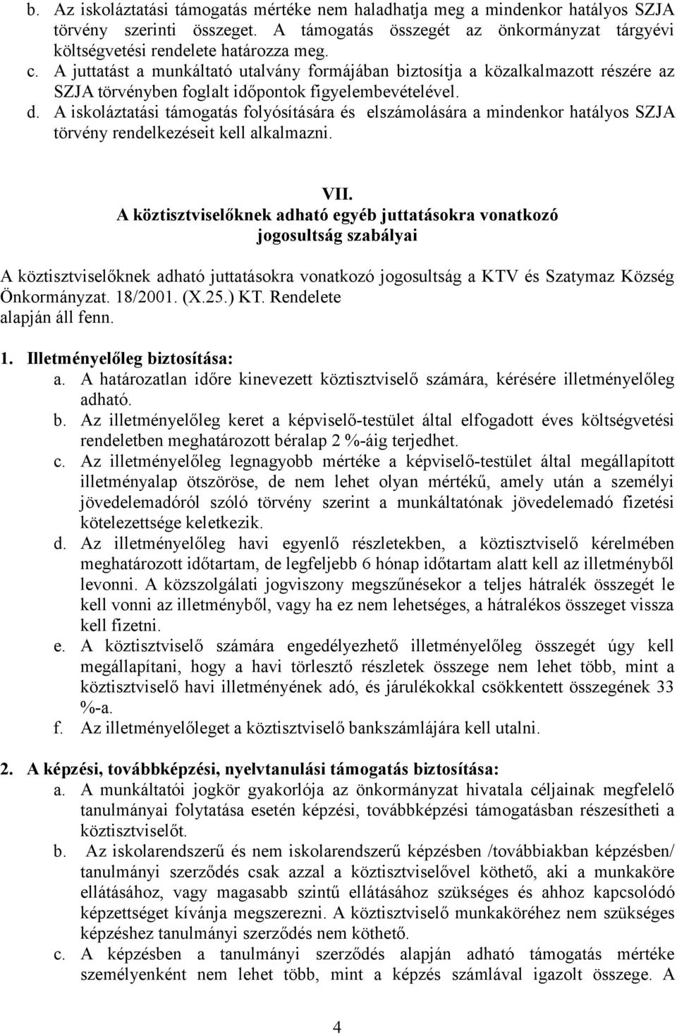 A iskoláztatási támogatás folyósítására és elszámolására a mindenkor hatályos SZJA törvény rendelkezéseit kell alkalmazni. VII.