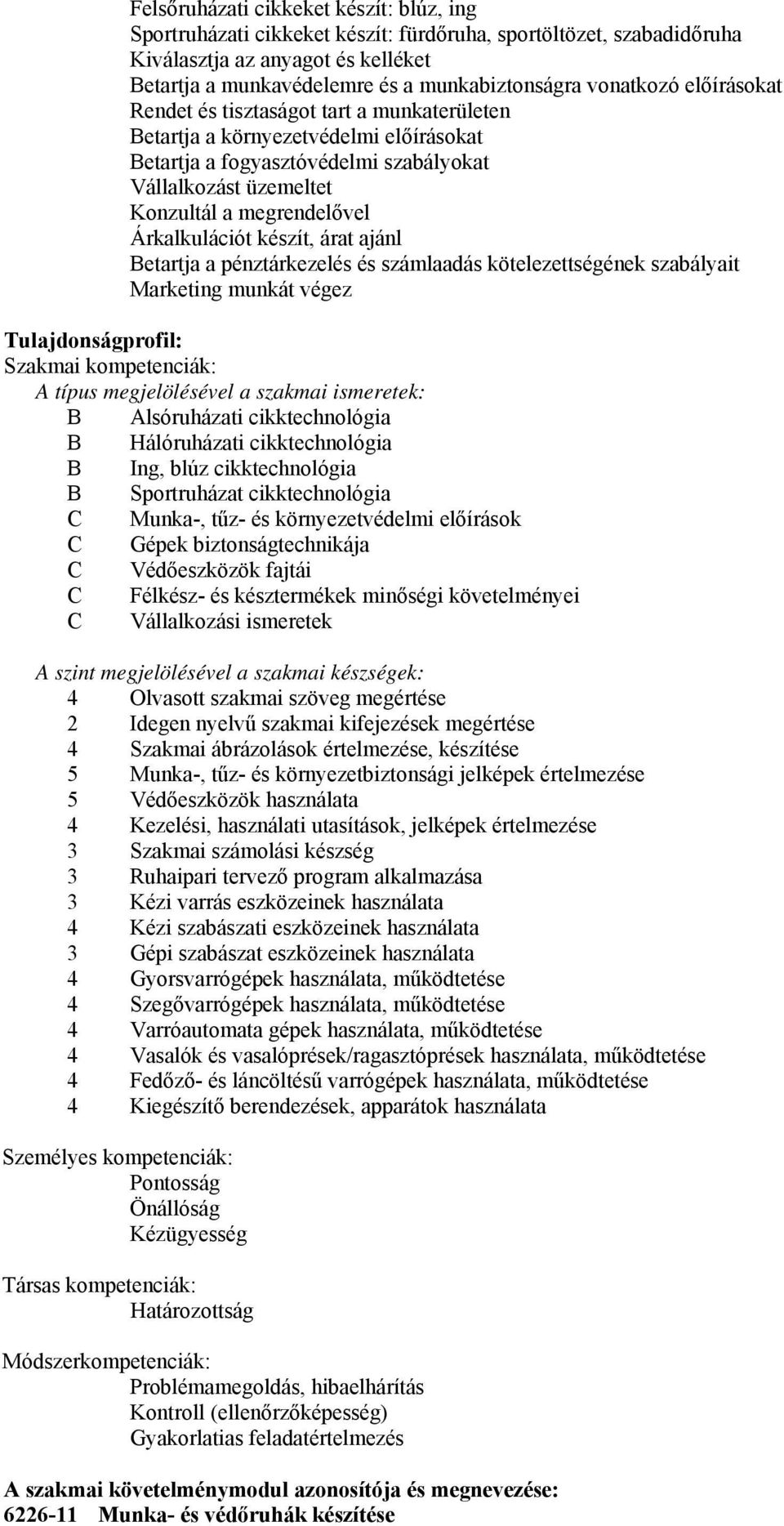 Árkalkulációt készít, árat ajánl Betartja a pénztárkezelés és számlaadás kötelezettségének szabályait Marketing munkát végez Tulajdonságprofil: Szakmai kompetenciák: A típus megjelölésével a szakmai