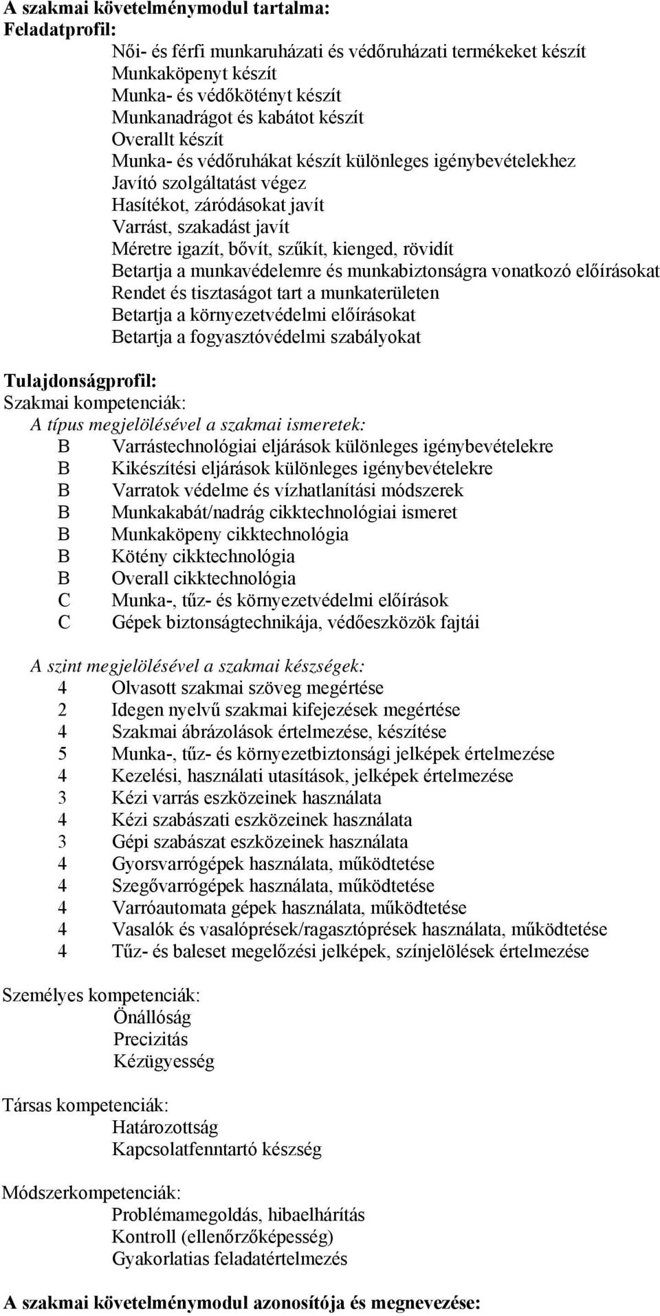 rövidít Betartja a munkavédelemre és munkabiztonságra vonatkozó előírásokat Rendet és tisztaságot tart a munkaterületen Betartja a környezetvédelmi előírásokat Betartja a fogyasztóvédelmi szabályokat