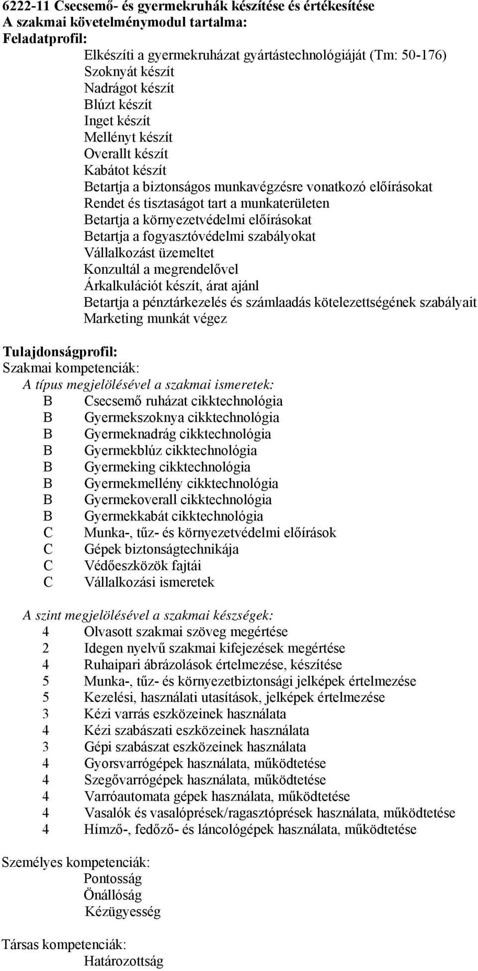 környezetvédelmi előírásokat Betartja a fogyasztóvédelmi szabályokat Vállalkozást üzemeltet Konzultál a megrendelővel Árkalkulációt készít, árat ajánl Betartja a pénztárkezelés és számlaadás