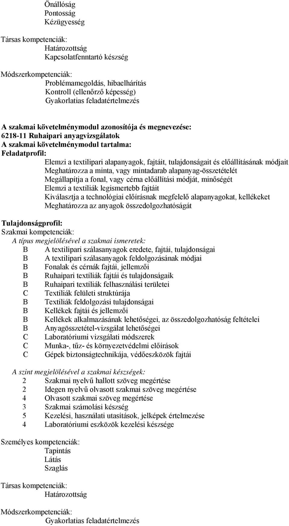 fajtáit, tulajdonságait és előállításának módjait Meghatározza a minta, vagy mintadarab alapanyag-összetételét Megállapítja a fonal, vagy cérna előállítási módját, minőségét Elemzi a textíliák